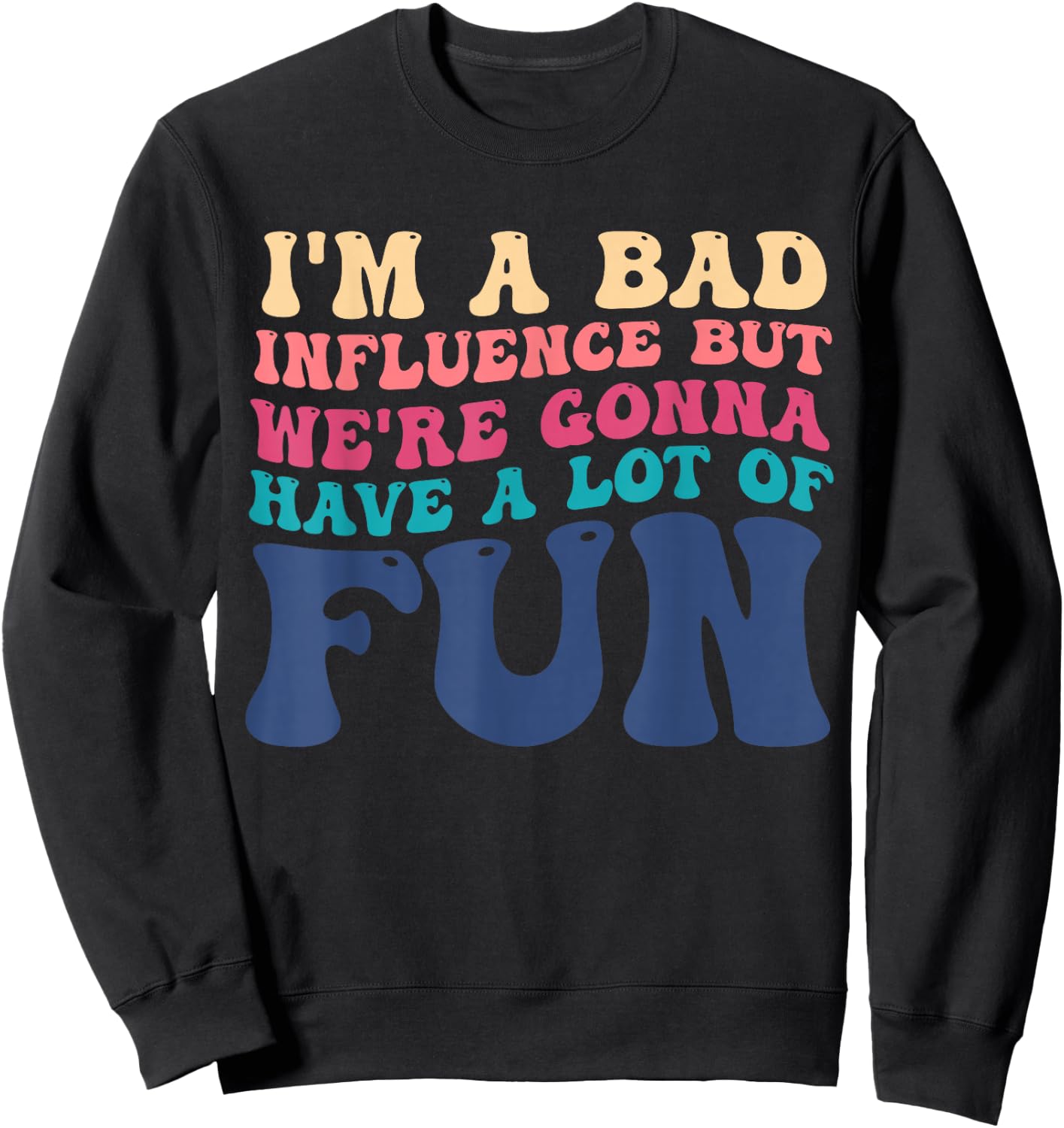 I'm A Bad Influence But We're Gonna Have A Lot Of Fun Sweatshirt - Sweatshirt | Black
