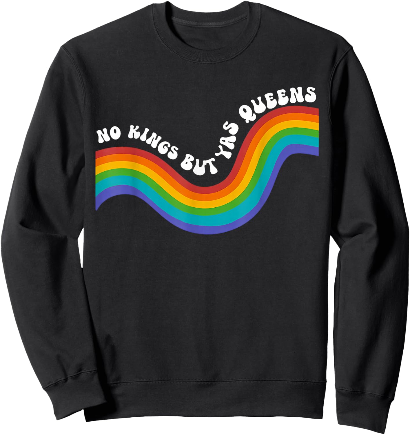 Rainbow Funny No Kings but YAS Queens Sarcastic Saying LGBT Sweatshirt - Sweatshirt | Black