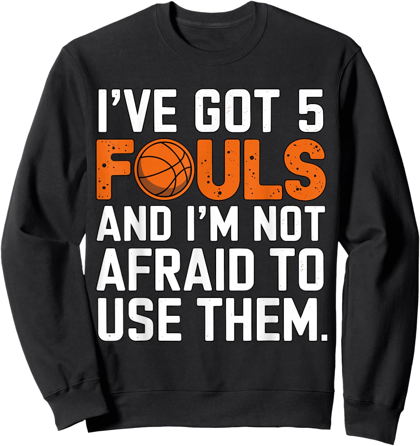I've got 5 Fouls and I'm not afraid to use them Basketball Sweatshirt - Sweatshirt | Black