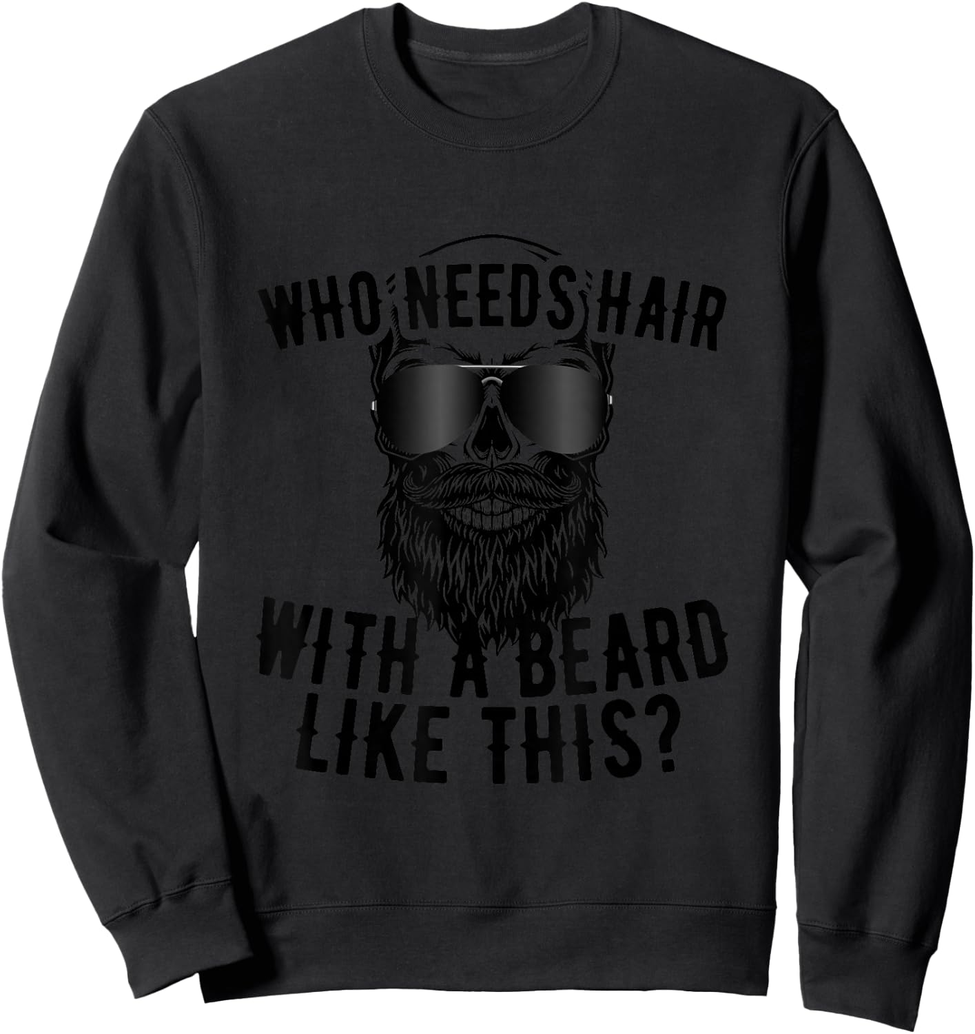 Who Needs Hair with A Beard Like This Men with Beard Bald Sweatshirt - Sweatshirt | Black