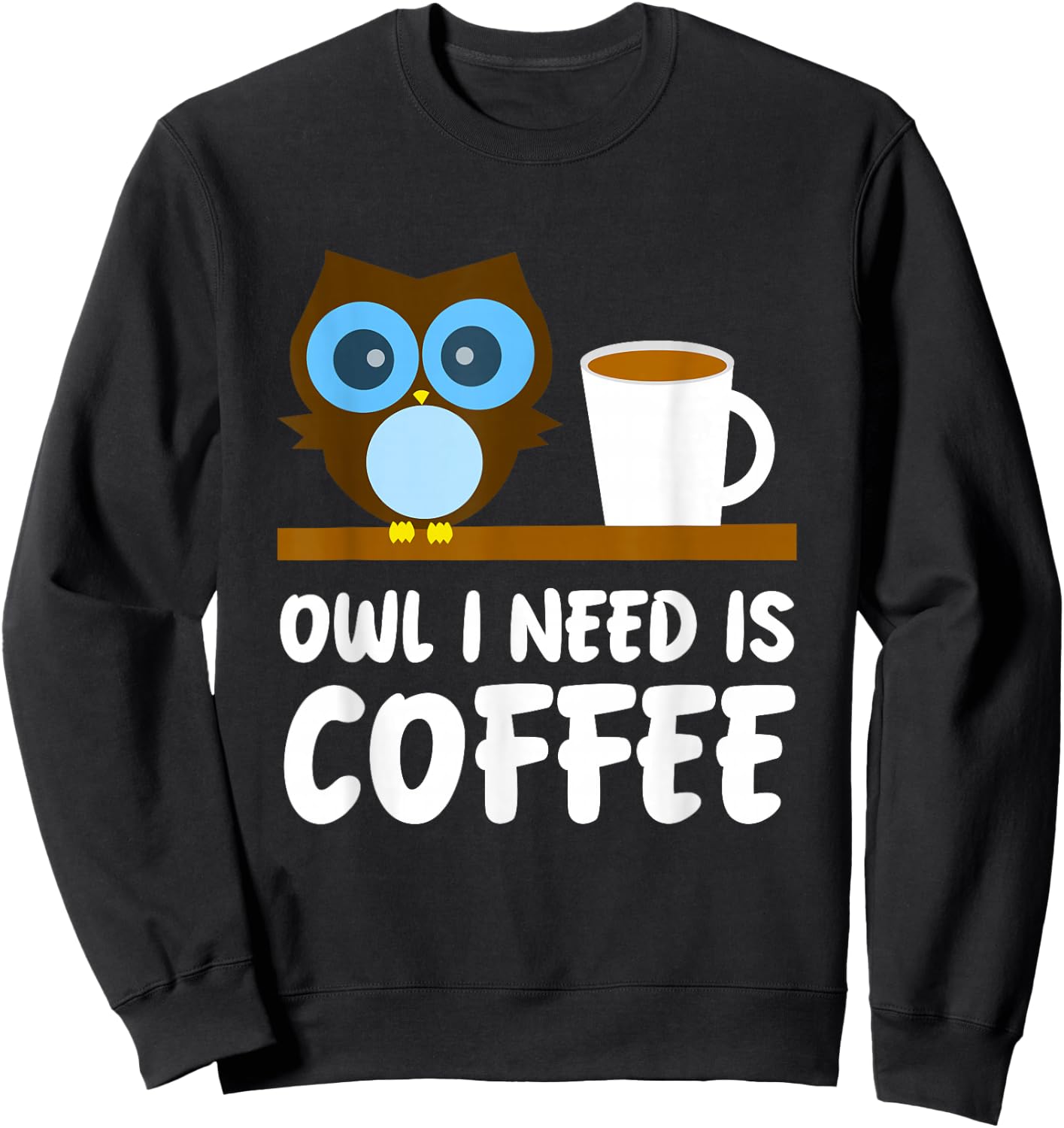 Owl Lover - Owl I Need is Coffee Sweatshirt - Sweatshirt | Black