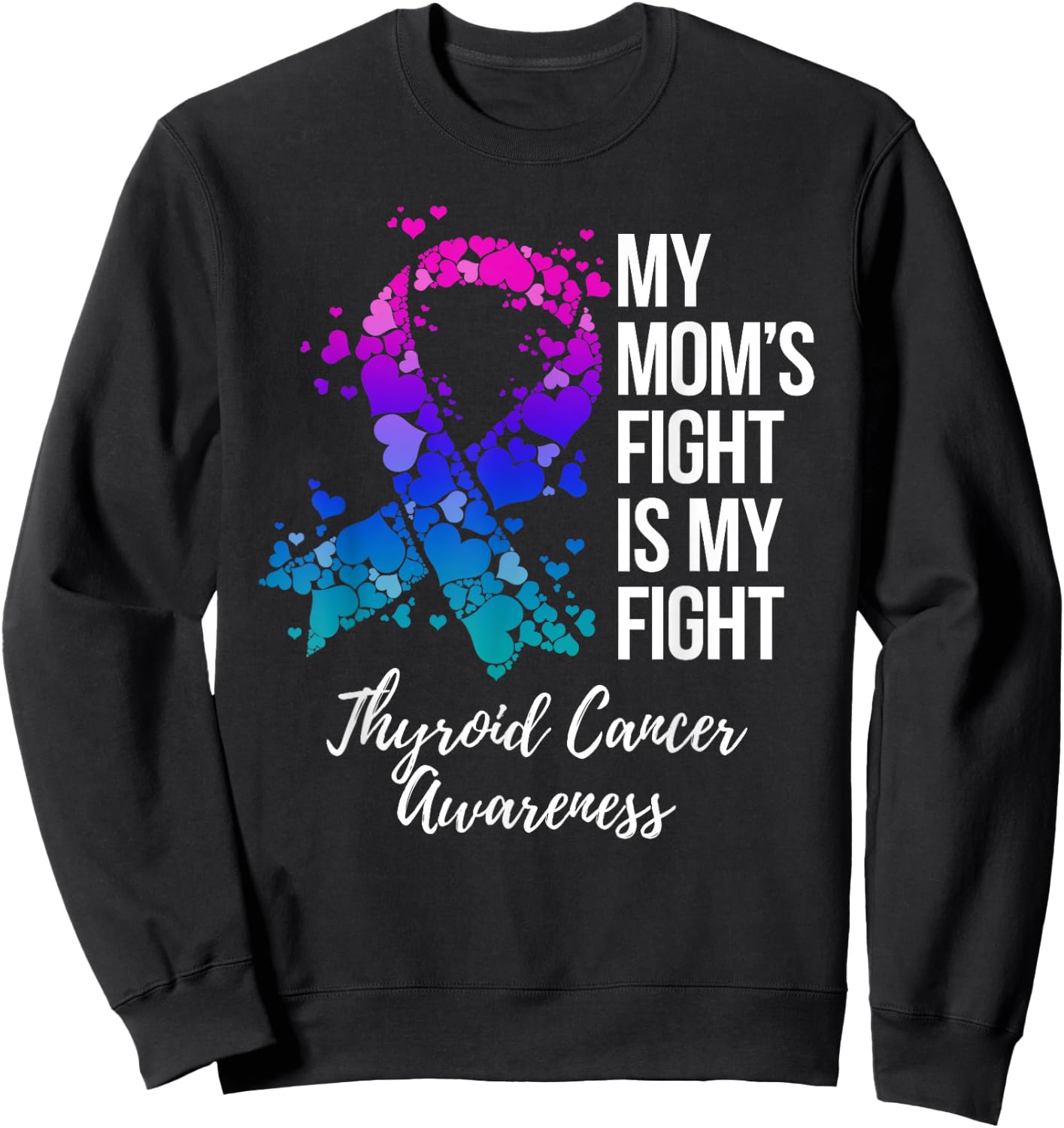 My Mom’s Fight Is My Fight Thyroid Cancer Awareness Sweatshirt - Sweatshirt | Black