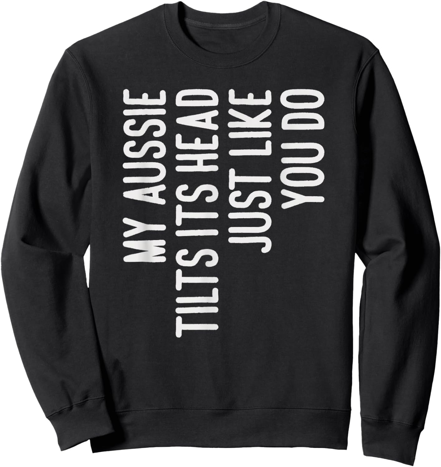 My Aussie Tilts Its Head Funny Aussie Dog Owner Sweatshirt - Sweatshirt | Black