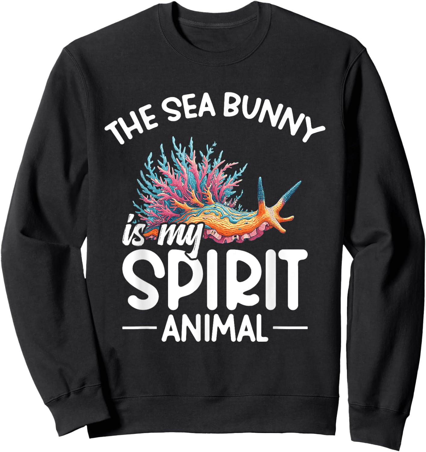 Nudibranch The sea bunny is my spirit animal Sweatshirt - Sweatshirt | Black