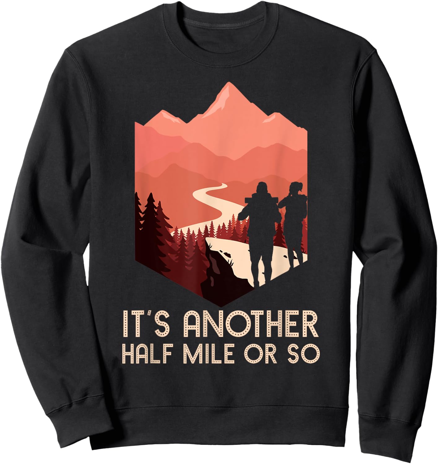 It's Another Half Mile Or So Hiking Nature Hike Backpacker Sweatshirt - Sweatshirt | Black