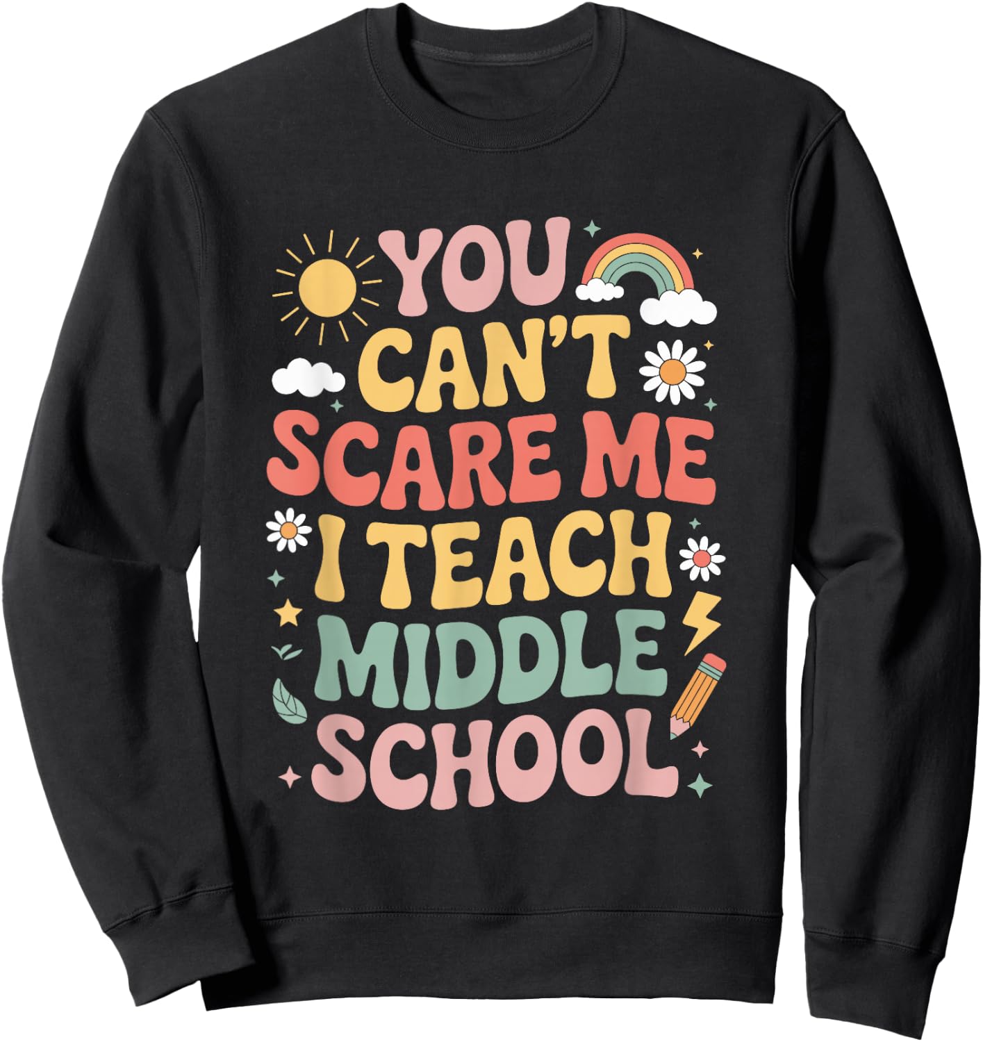 You Can't Scare Me I Teach Middle Schoo, Teacher Educator Sweatshirt - Sweatshirt | Black