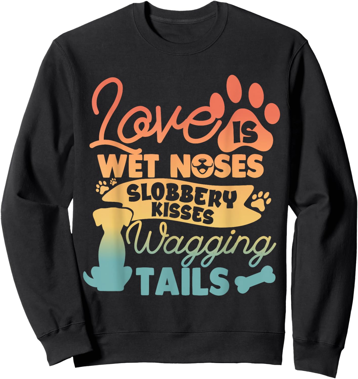 Love is Wet Noses Sloppy Kisses and Wagging Tails Sweatshirt - Sweatshirt | Black