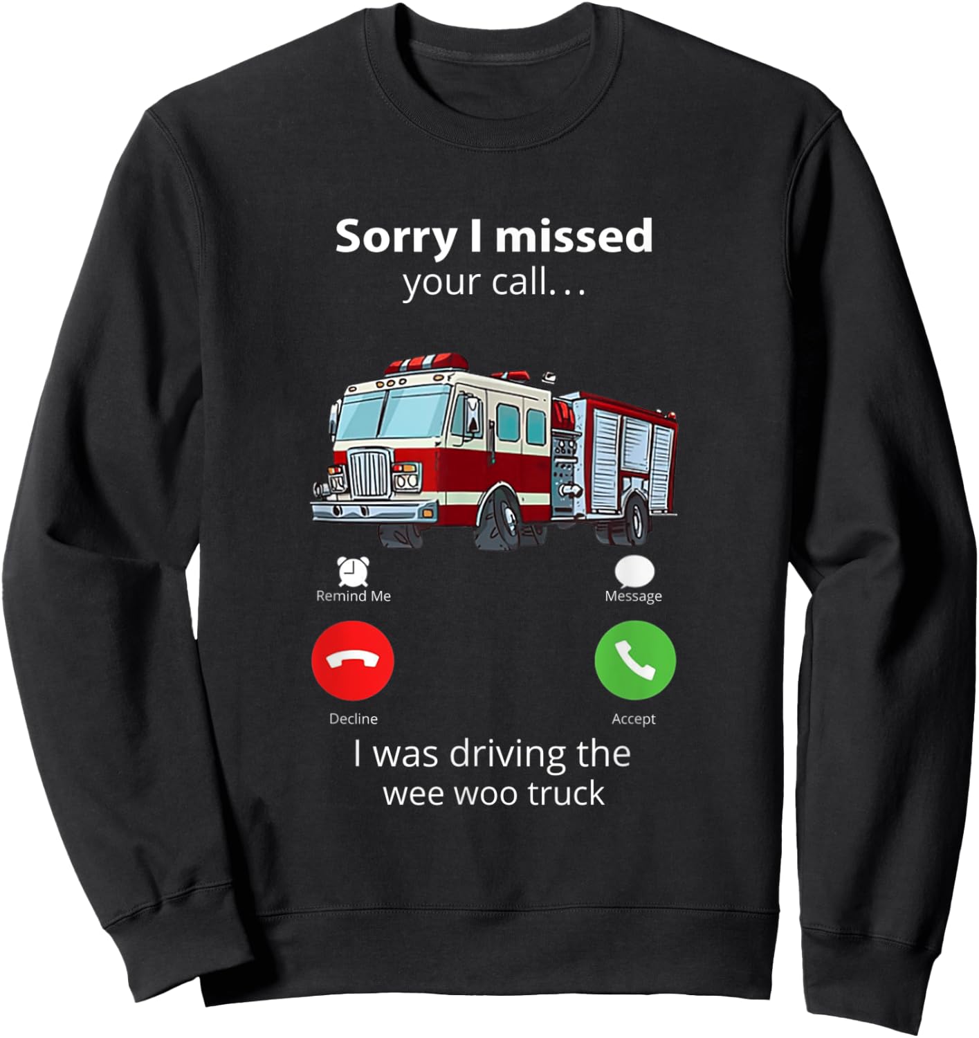 Sorry I Missed Your Call I Was Driving The Wee Woo Truck Sweatshirt - Sweatshirt | Black