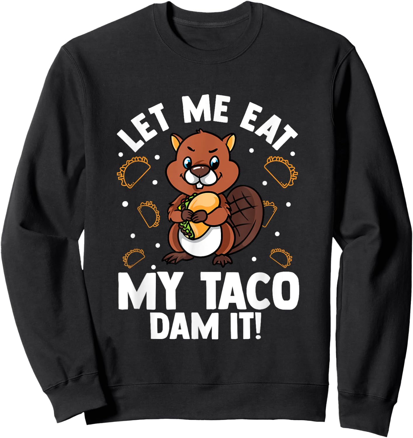 Beaver Lover Design For Rodents Fans - Let Me Eat My Taco Sweatshirt - Sweatshirt | Black