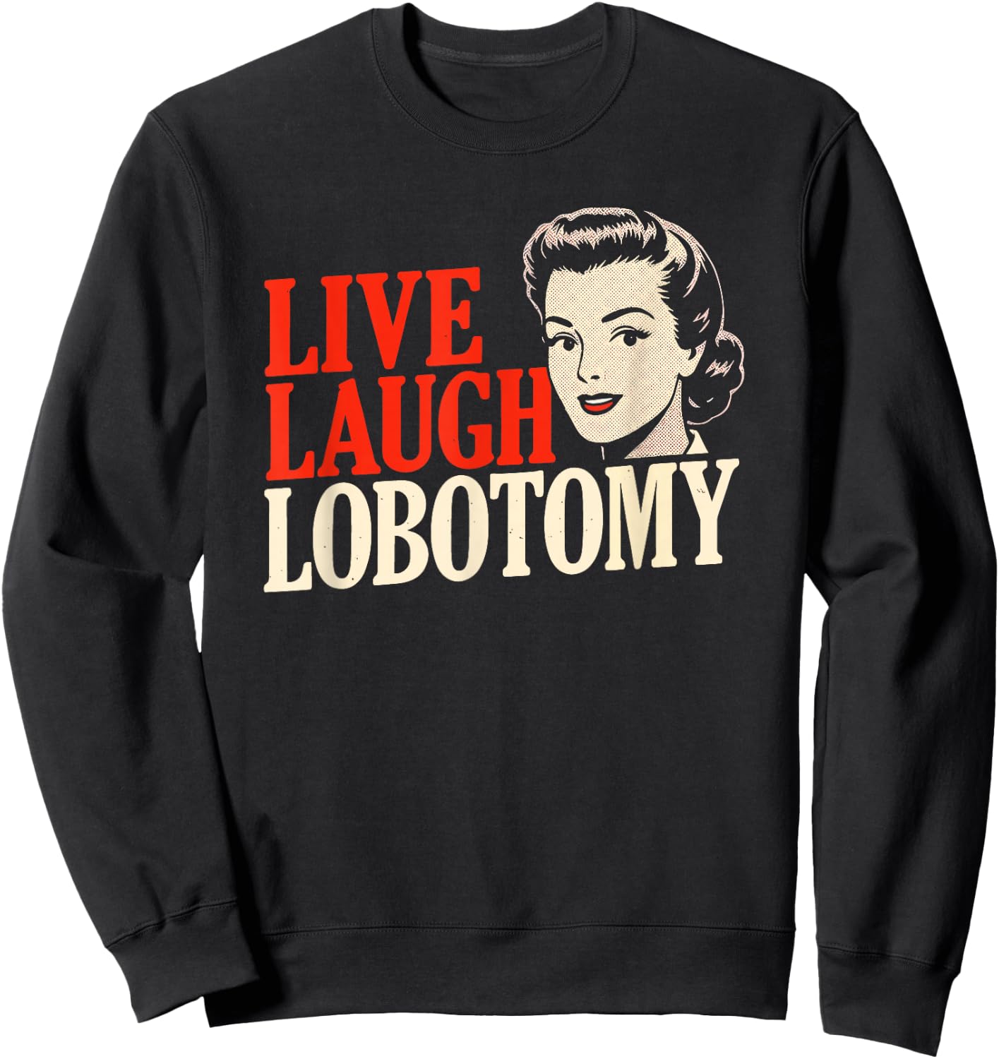 Live Laugh Lobotomy - 1950s Unhinged Housewife Dark Humor Sweatshirt - Sweatshirt | Black