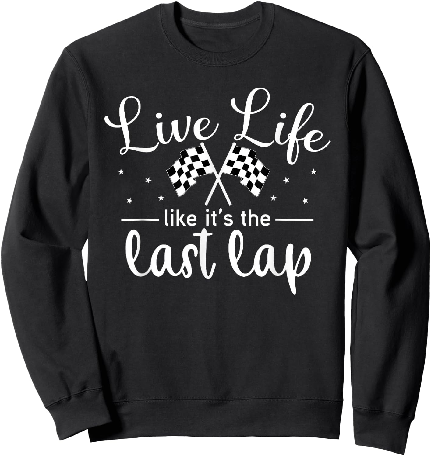 Live Life Like It's The Last Lap Women Men Car Racing Sweatshirt - Sweatshirt | Black