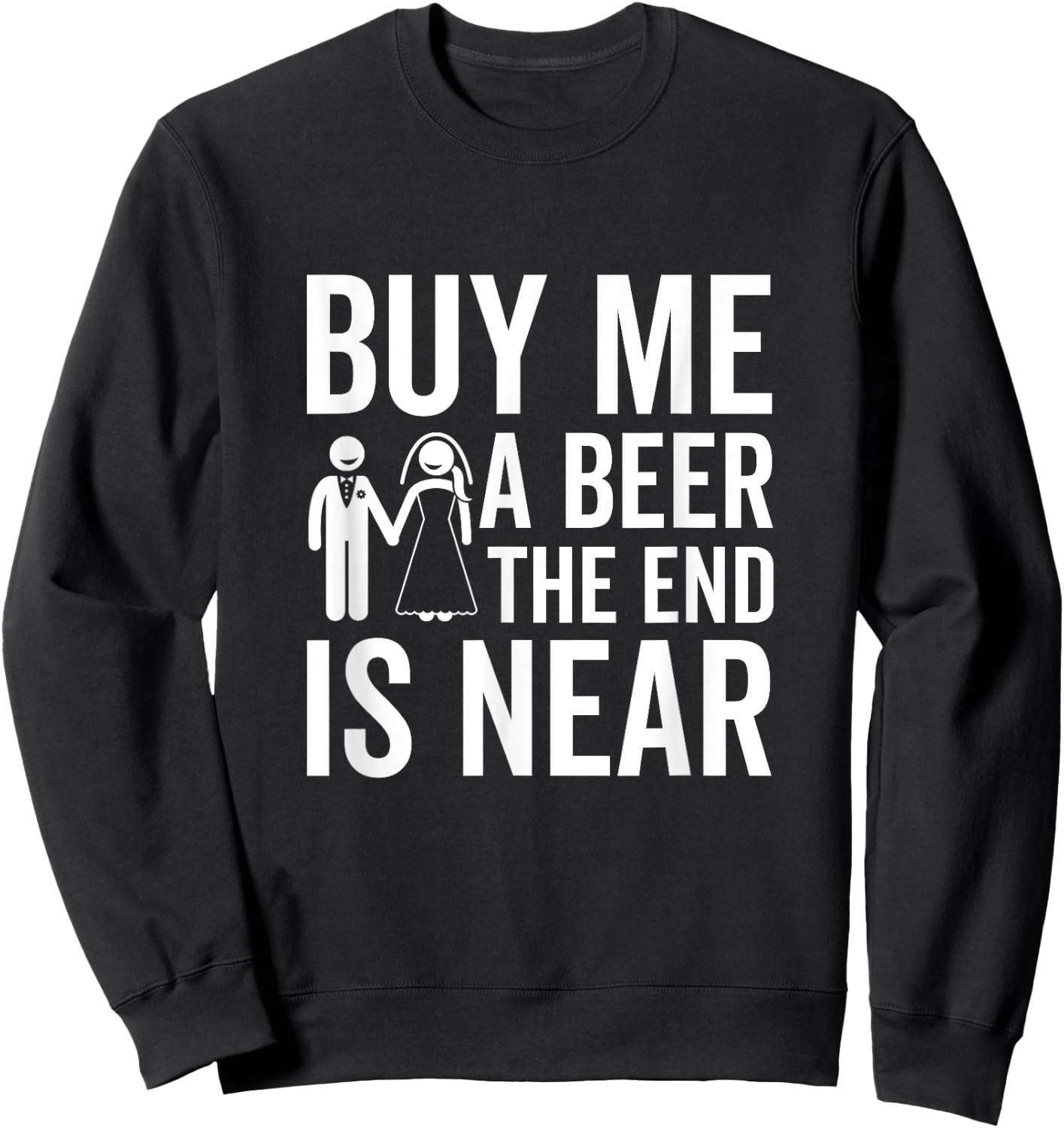 Buy Me a Beer The End Is Near Funny Bachelor Party Sweatshirt - Sweatshirt | Black