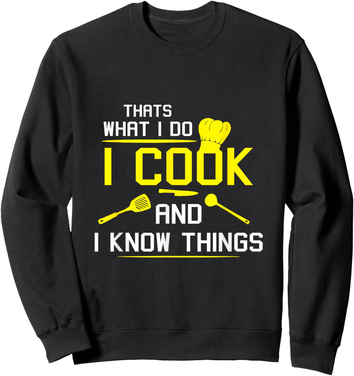 Chef Geek Food Funny I Cook and I Know Things Sweatshirt - Sweatshirt | Black