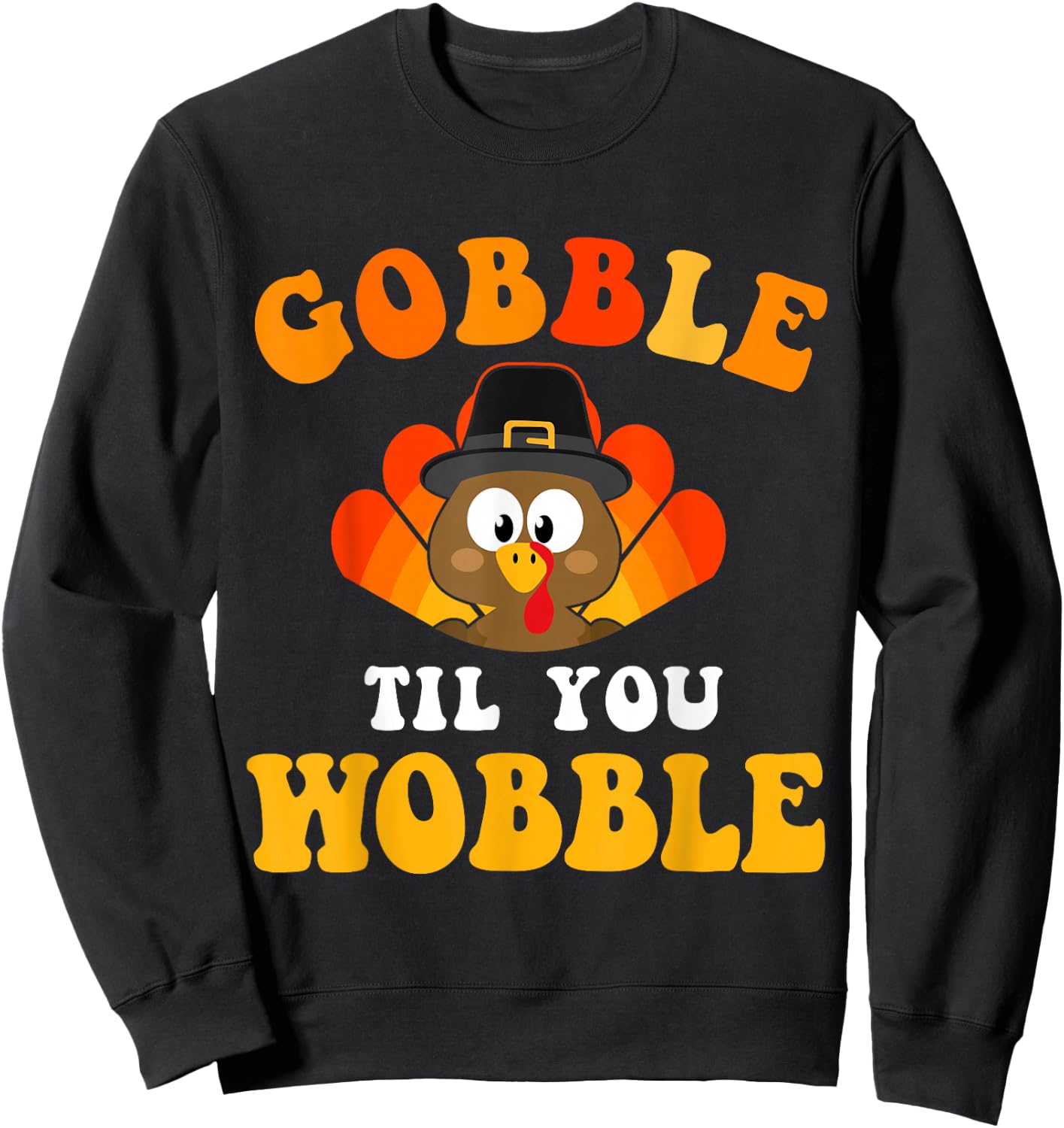 Funny thanksgiving gobble til you wobble turkey Sweatshirt - Sweatshirt | Black