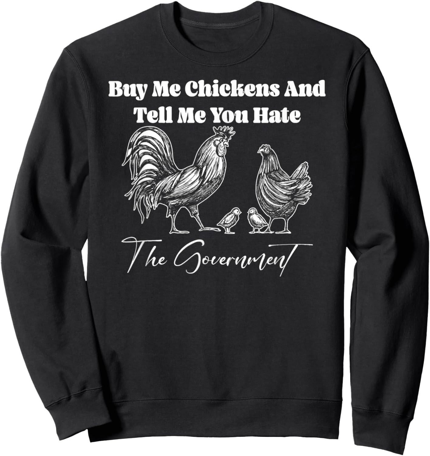 Buy Me Chickens And Tell Me You Hate The Government FUNNY Sweatshirt - Sweatshirt | Black