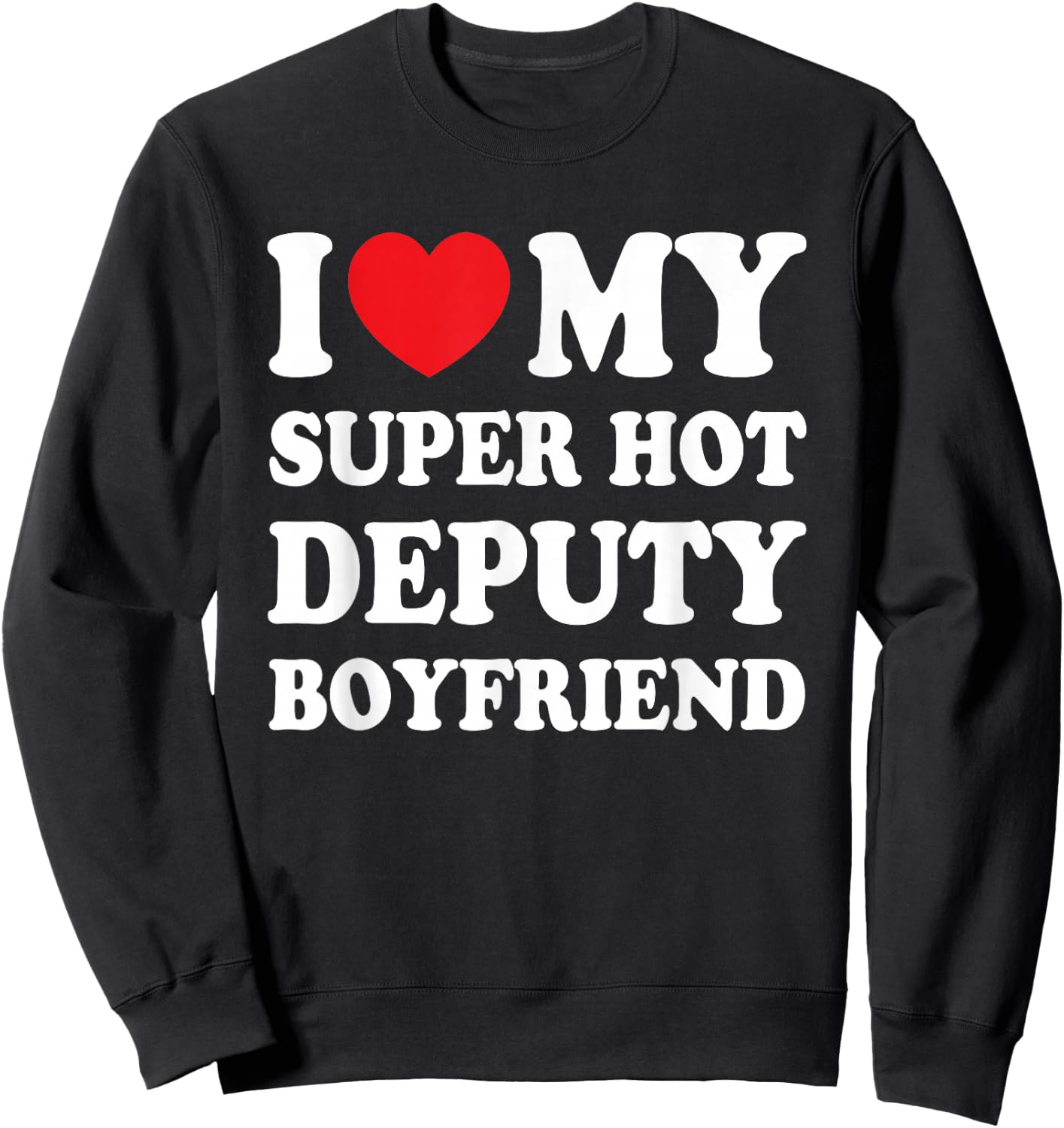 I Love My Super Hot Deputy Boyfriend Funny Girlfriend Sweatshirt - Sweatshirt | Black