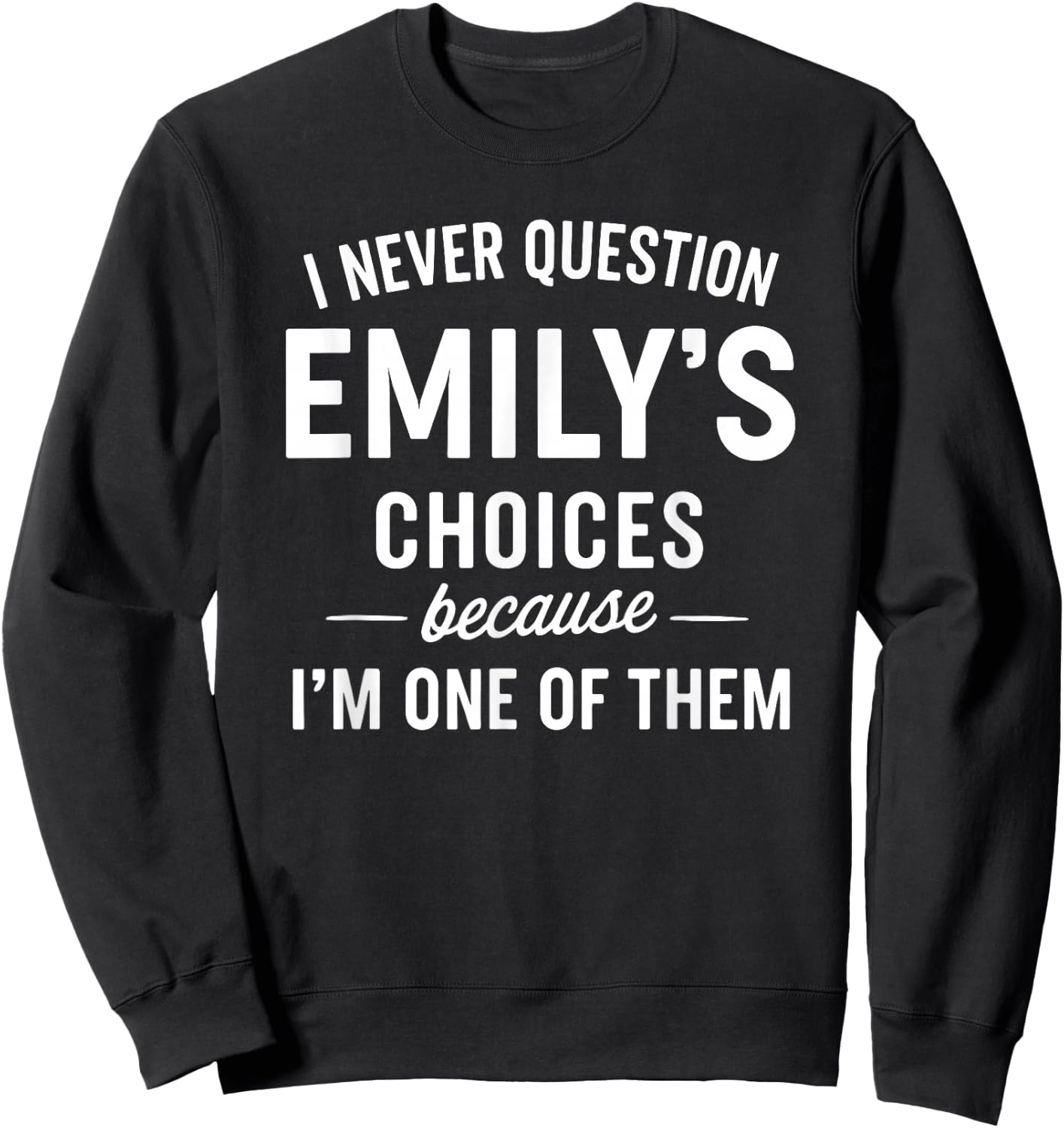 I Never Question Emily's Choices Because I'm One of Them Sweatshirt - Sweatshirt | Black