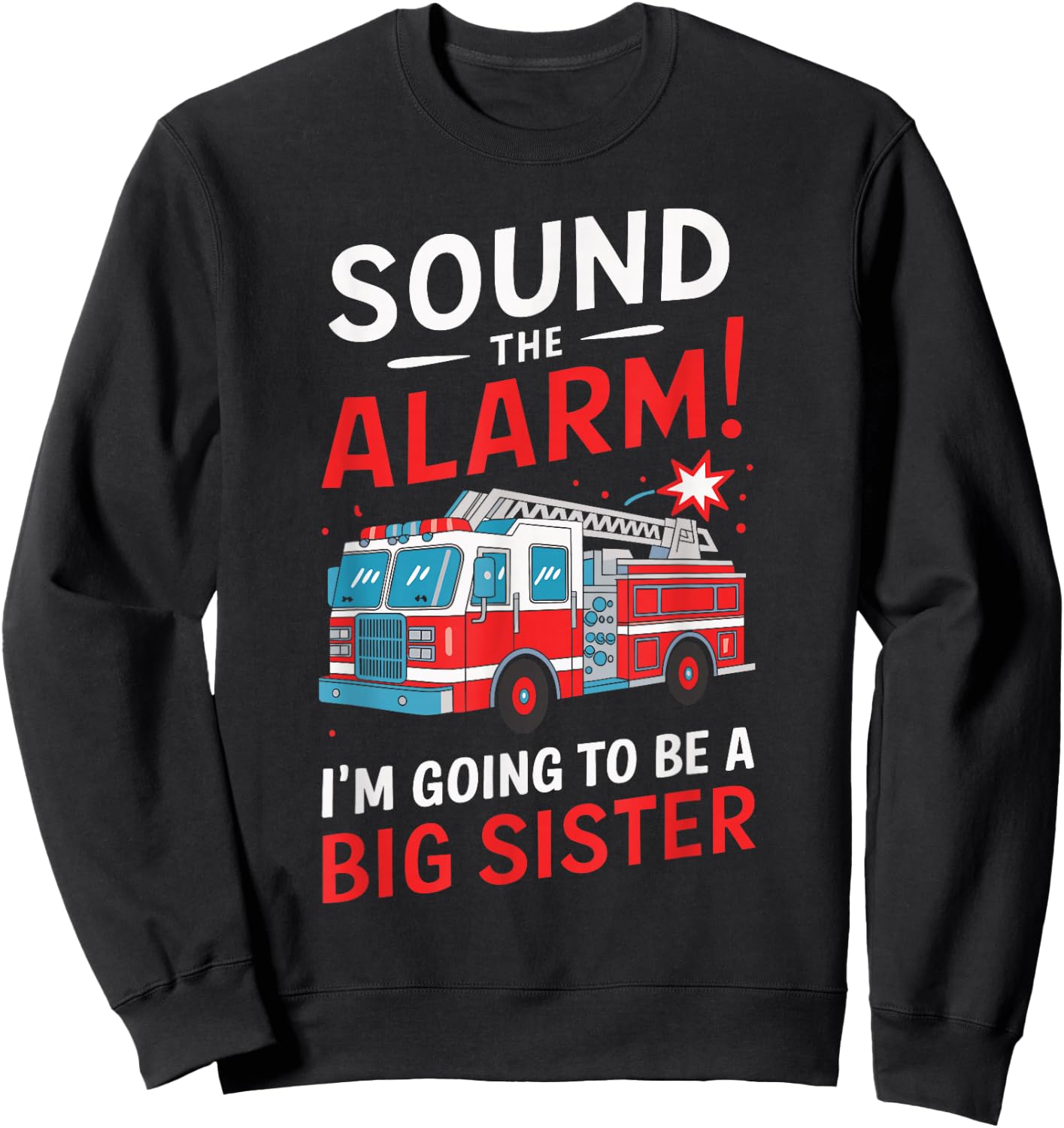 Sound the Alarm I'm Going to Be a Big Sister Funny Firetruck Sweatshirt - Sweatshirt | Black