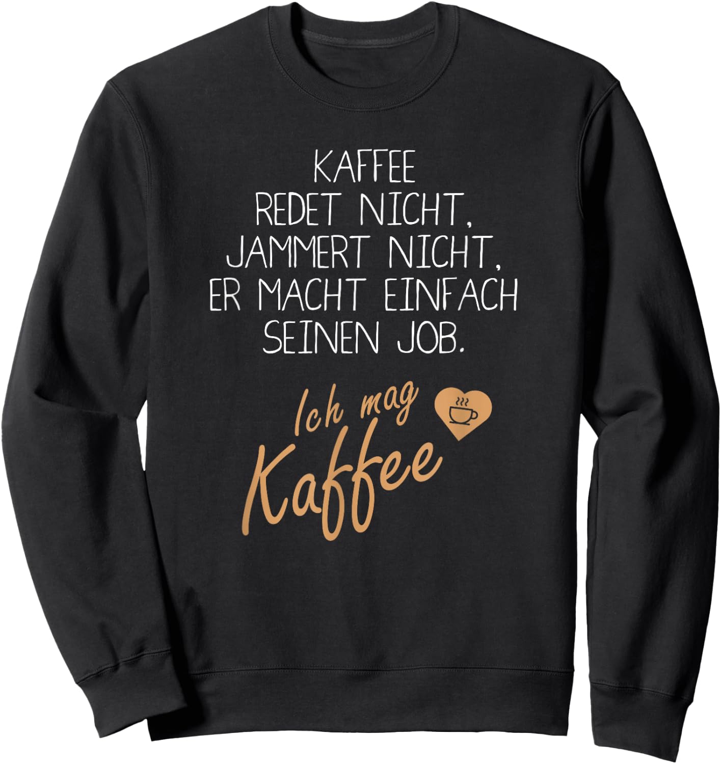 with German Text "Kaffee redet und jammert nicht" [German Language], black, s Sweatshirt - Sweatshirt | Black
