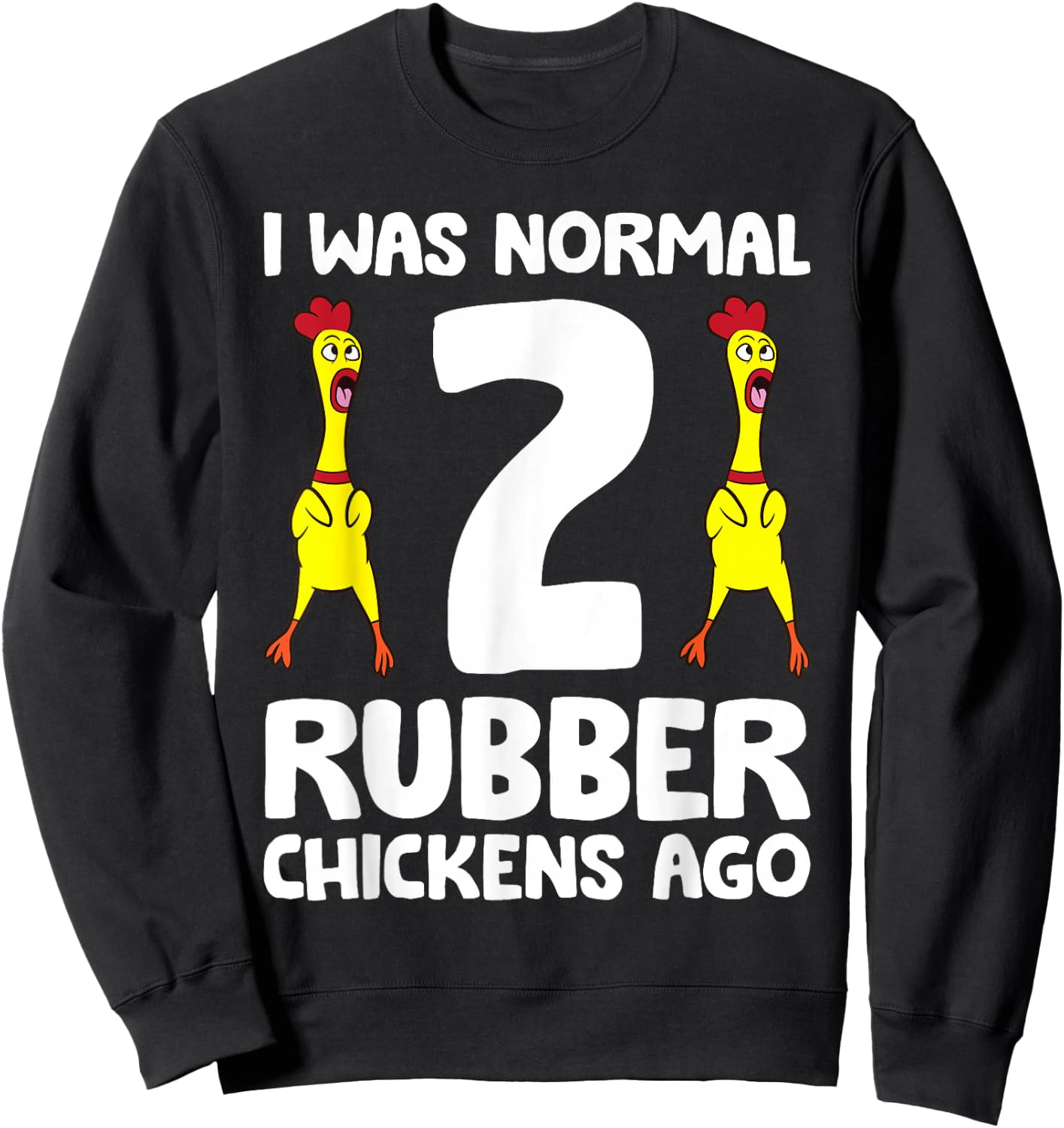 Rubber Chicken Lover I Was Normal 2 Rubber Chickens Ago Sweatshirt - Sweatshirt | Black