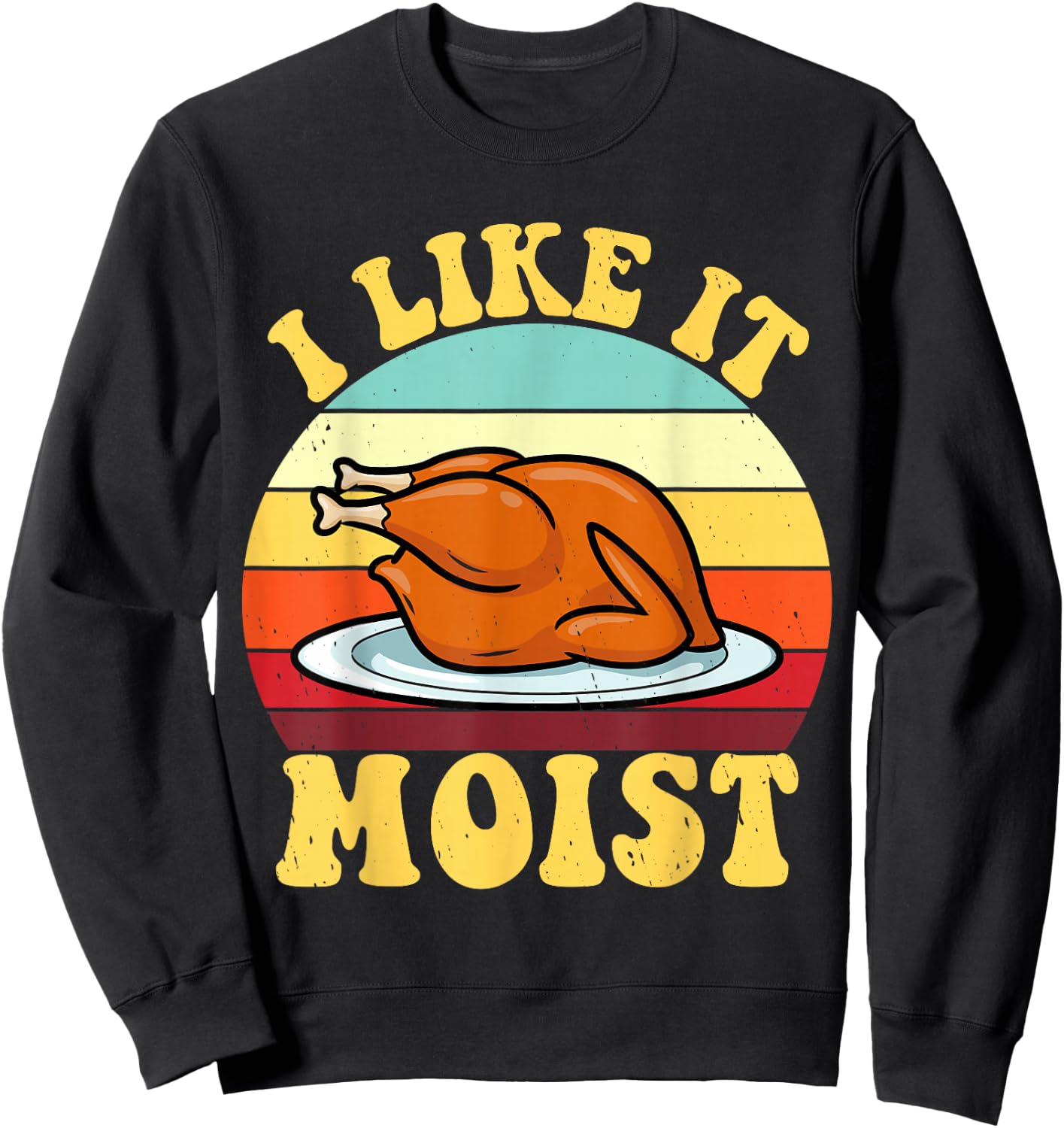 I Like It Moist Thanksgiving Turkey Vintage Thanksgiving Sweatshirt - Sweatshirt | Black