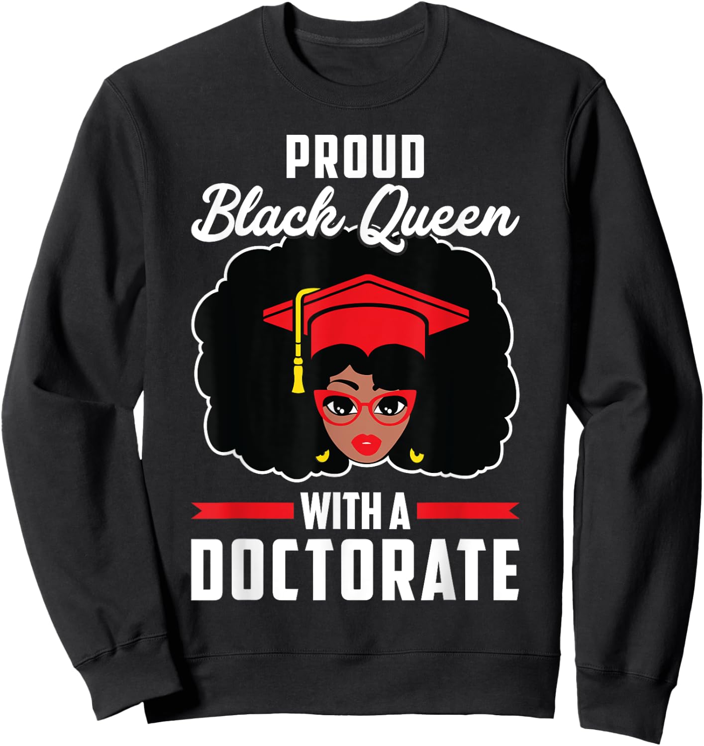Proud Black Queen PhD Doctorate Degree Graduation Woman Girl Sweatshirt - Sweatshirt | Black