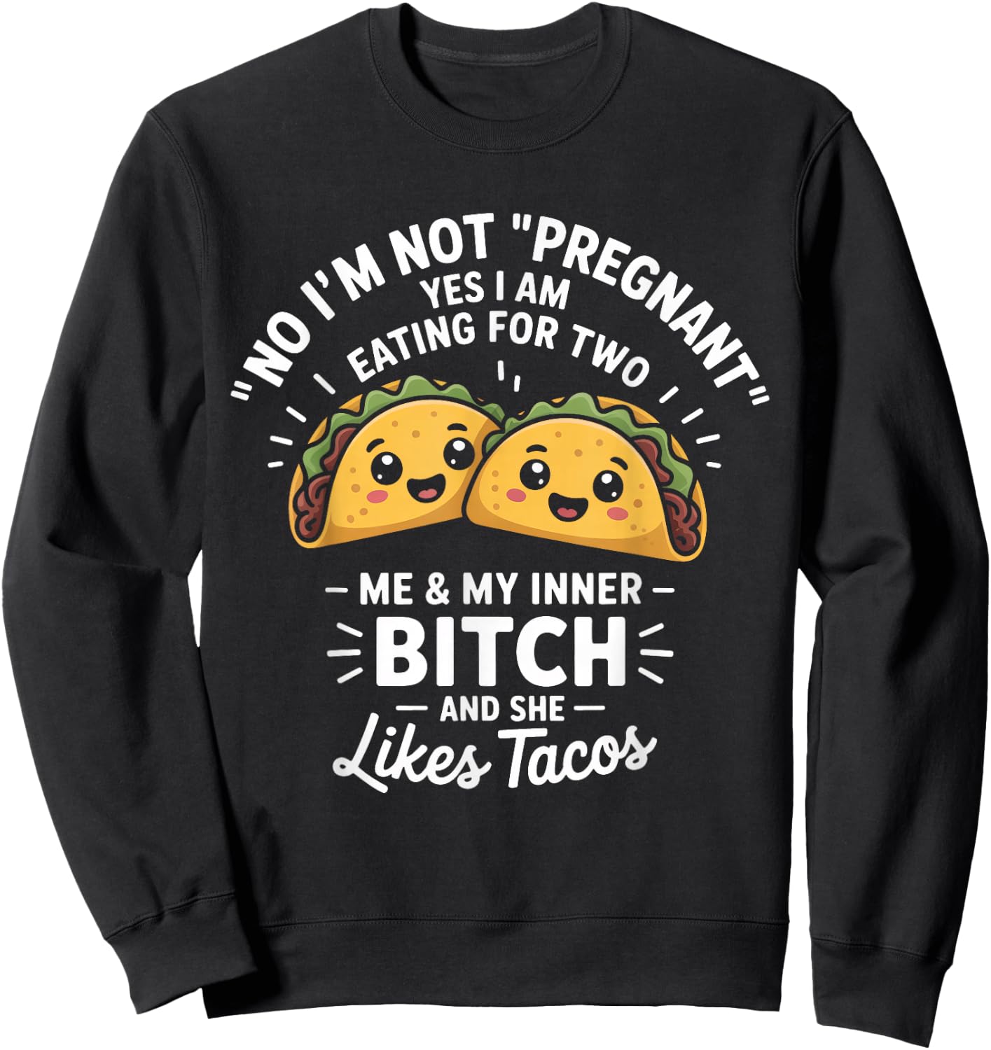 No I'm Not Pregnant Yes I Am Eating For Two Me Bitch Tacos Sweatshirt - Sweatshirt | Black