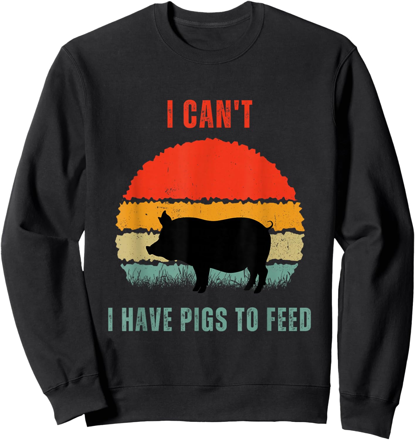 Funny Pig Farmer Humor I Can't I Have Pigs to Feed Sweatshirt - Sweatshirt | Black