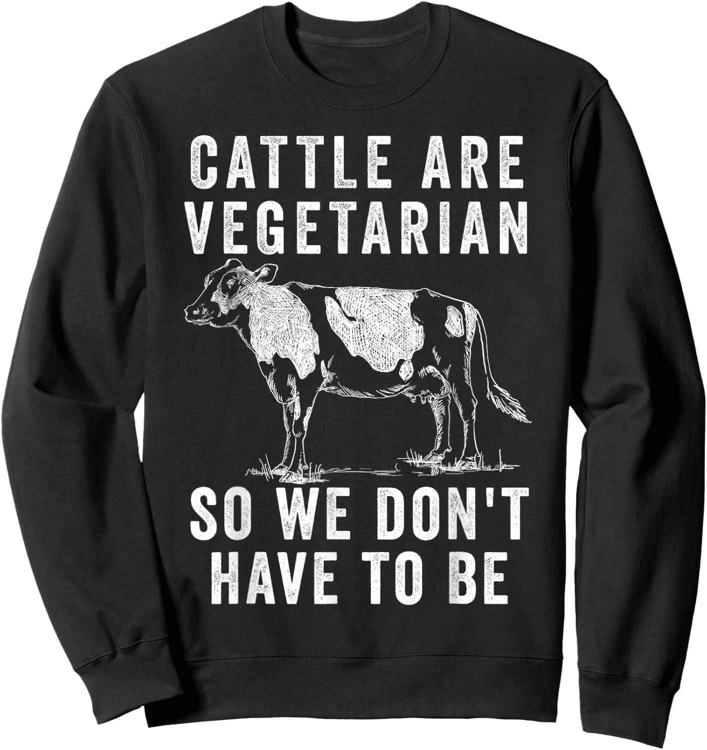Cattle Are Vegetarian So You Don't Have to Be Sweatshirt - Sweatshirt | Black