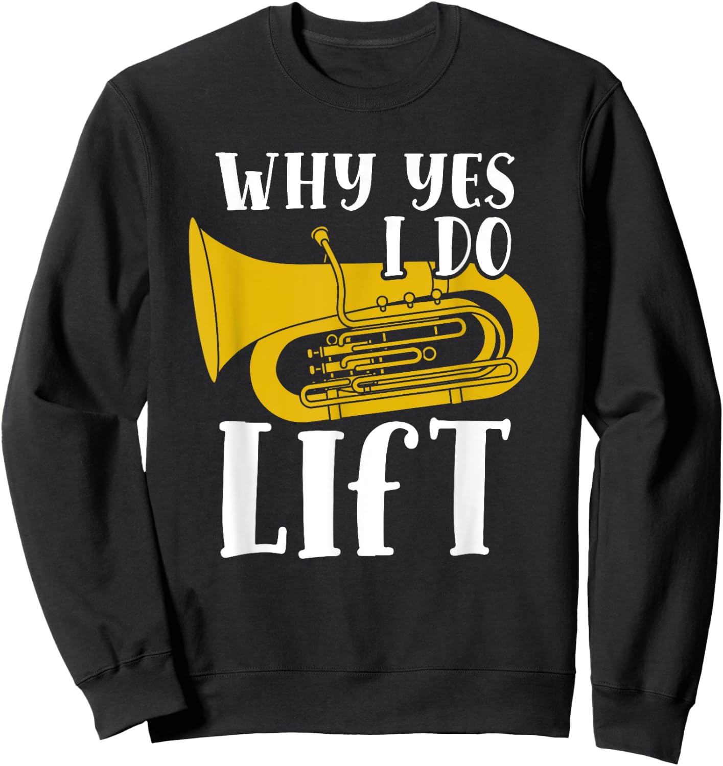 Why Yes I Do Lift Funny Tuba Player Musician Sweatshirt - Sweatshirt | Black