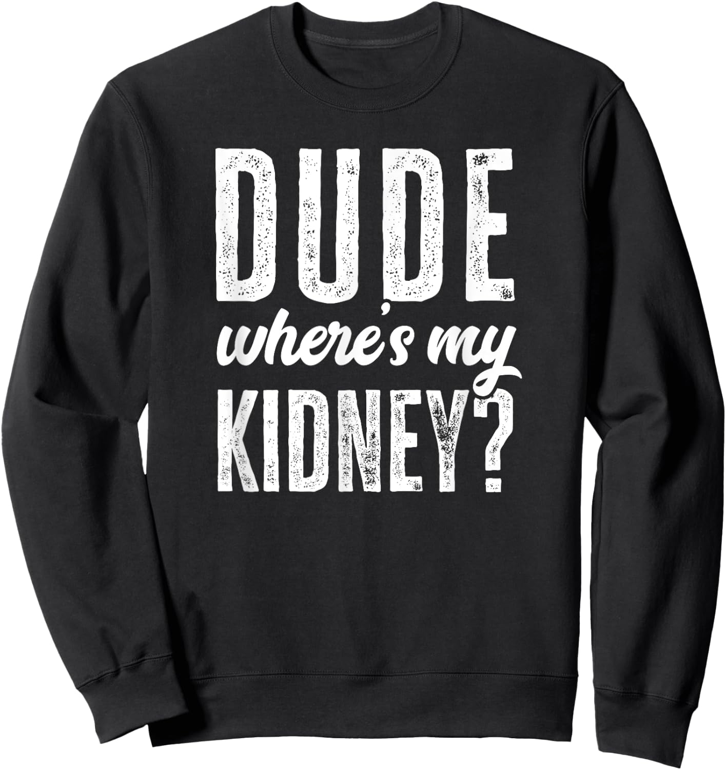 Dude Wheres My Kidney Shirt Funny Get Well Surgery Gag Gift Sweatshirt - Sweatshirt | Black