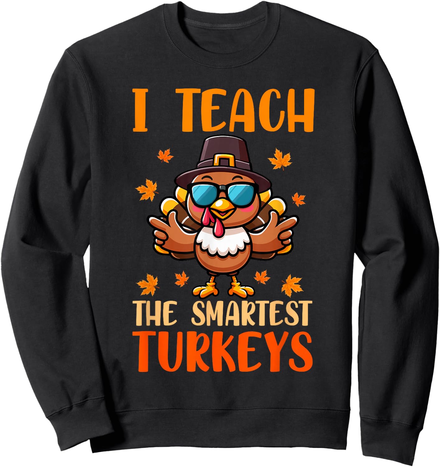 I Teach The Smartest Turkey's Thanksgiving Proud Teacher Job Sweatshirt - Sweatshirt | Black