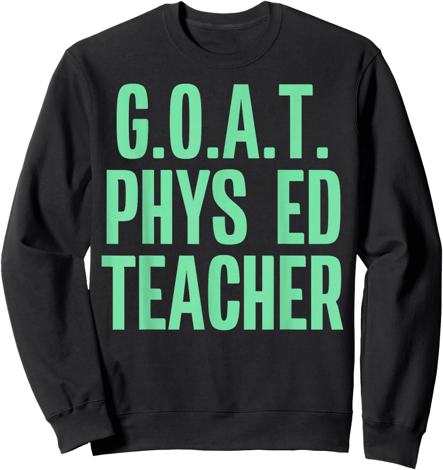 GOAT Phys Ed Teacher Greatest of All Time Funny Gym Sweatshirt - Sweatshirt | Black