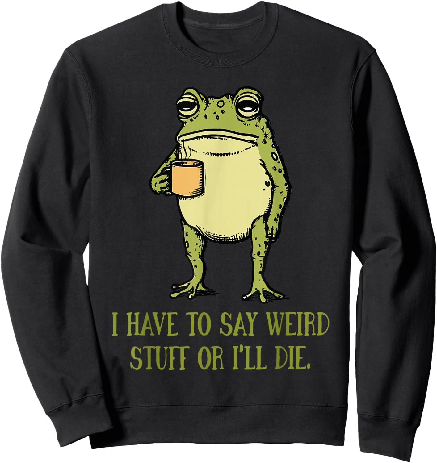 I Have to Say Weird Stuff Or I'll Die Funny Frog Meme Retro Sweatshirt - Sweatshirt | Black
