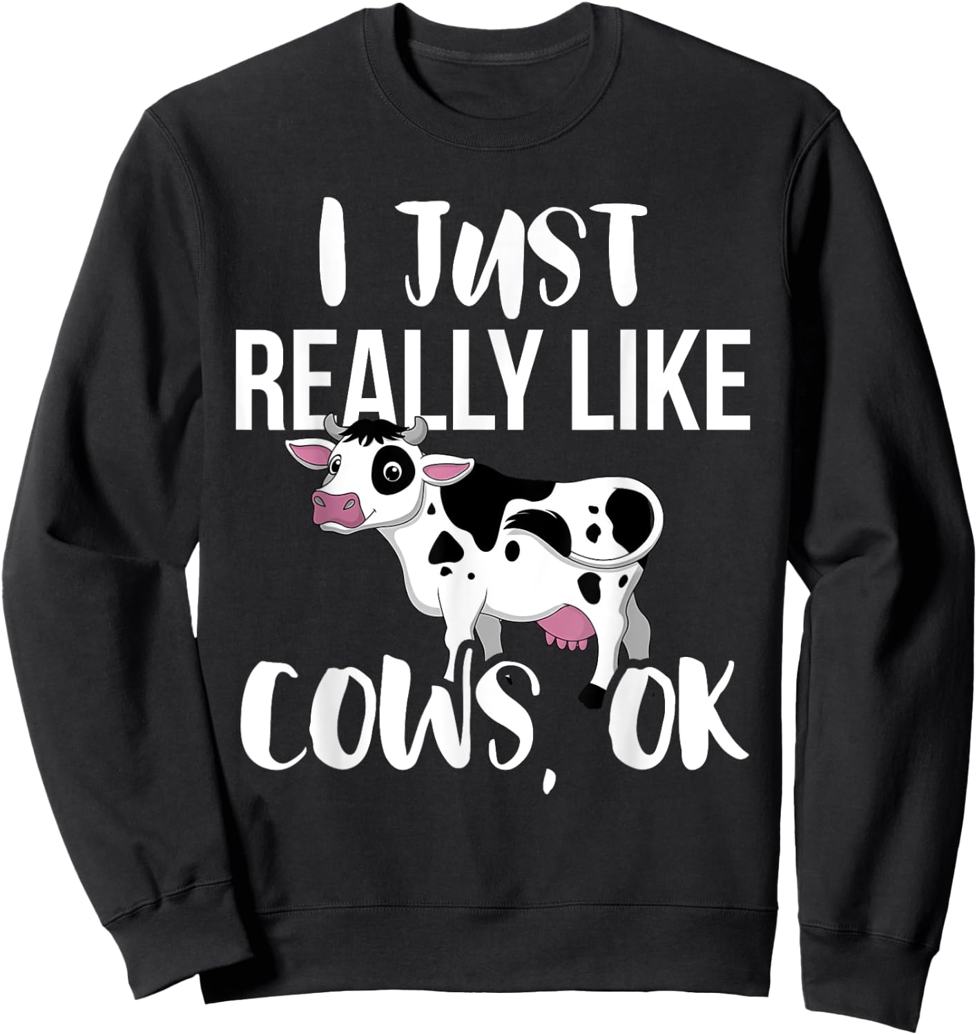 I Just Really Like Cows OK - Rancher & Farmer Sweatshirt - Sweatshirt | Black