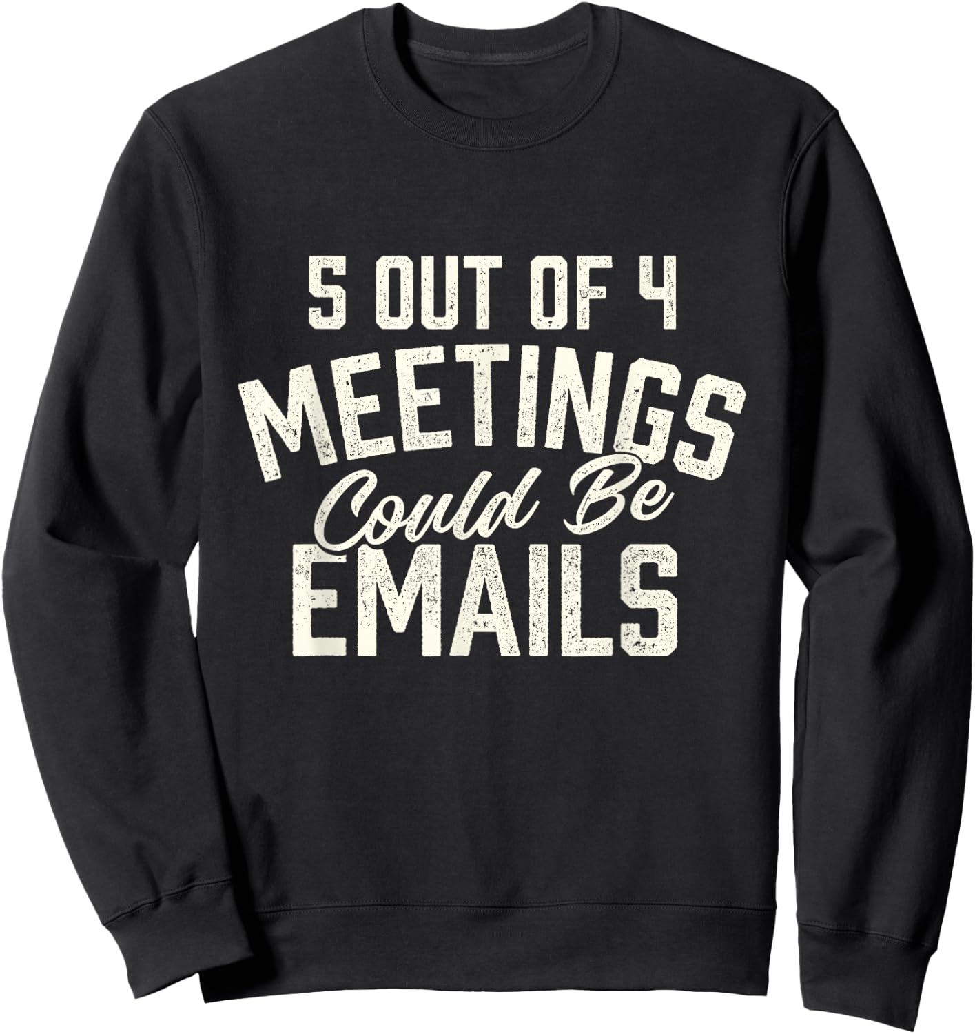 5 Out of 4 Meetings Could Be Emails - Funny Office Coworker Sweatshirt - Sweatshirt | Black