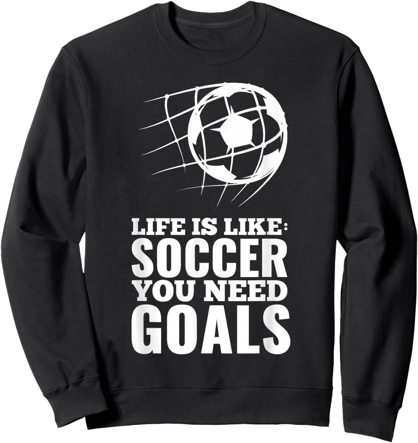 Life is Like Soccer You Need Goals Fun Fan Gift Sweatshirt - Sweatshirt | Black