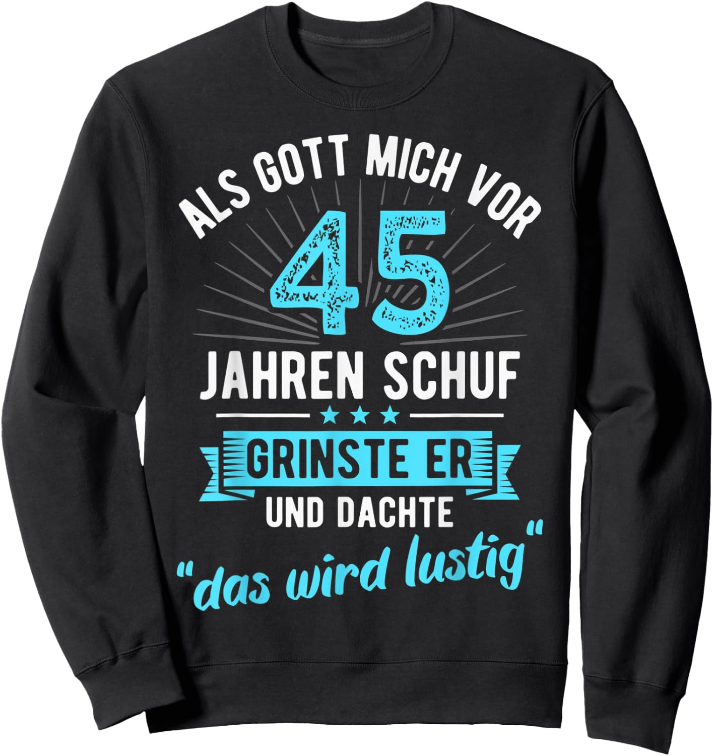 45. Geburtstag als Gott mich vor 45 Jahren schuf Sweatshirt - Sweatshirt | Black
