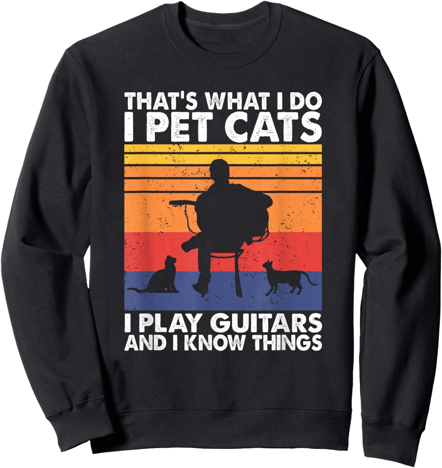 That's What I Do I Pet Cats I Play Guitars & I Know Things Sweatshirt - Sweatshirt | Black