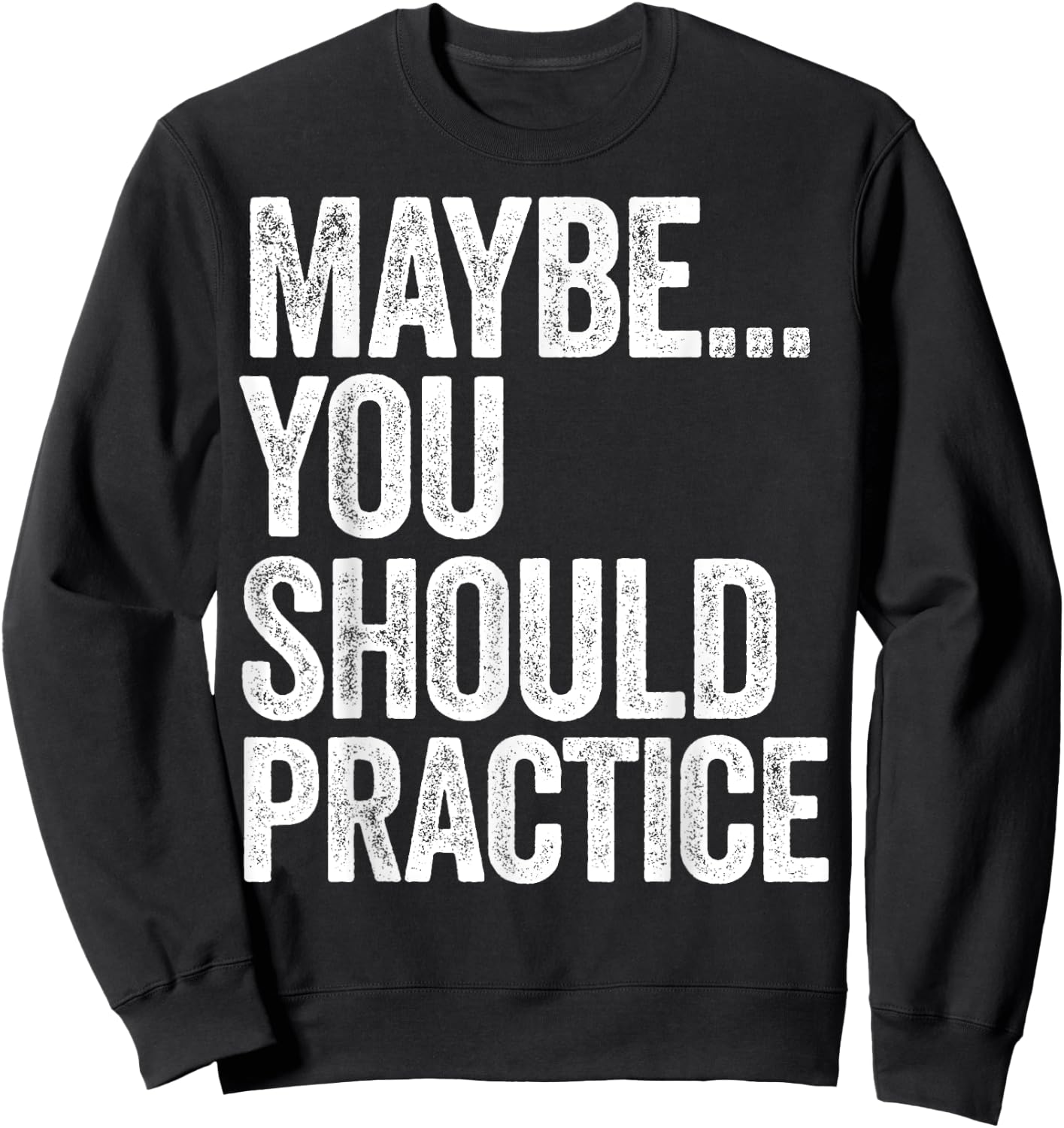 Maybe You Should Practice Sweatshirt - Sweatshirt | Black
