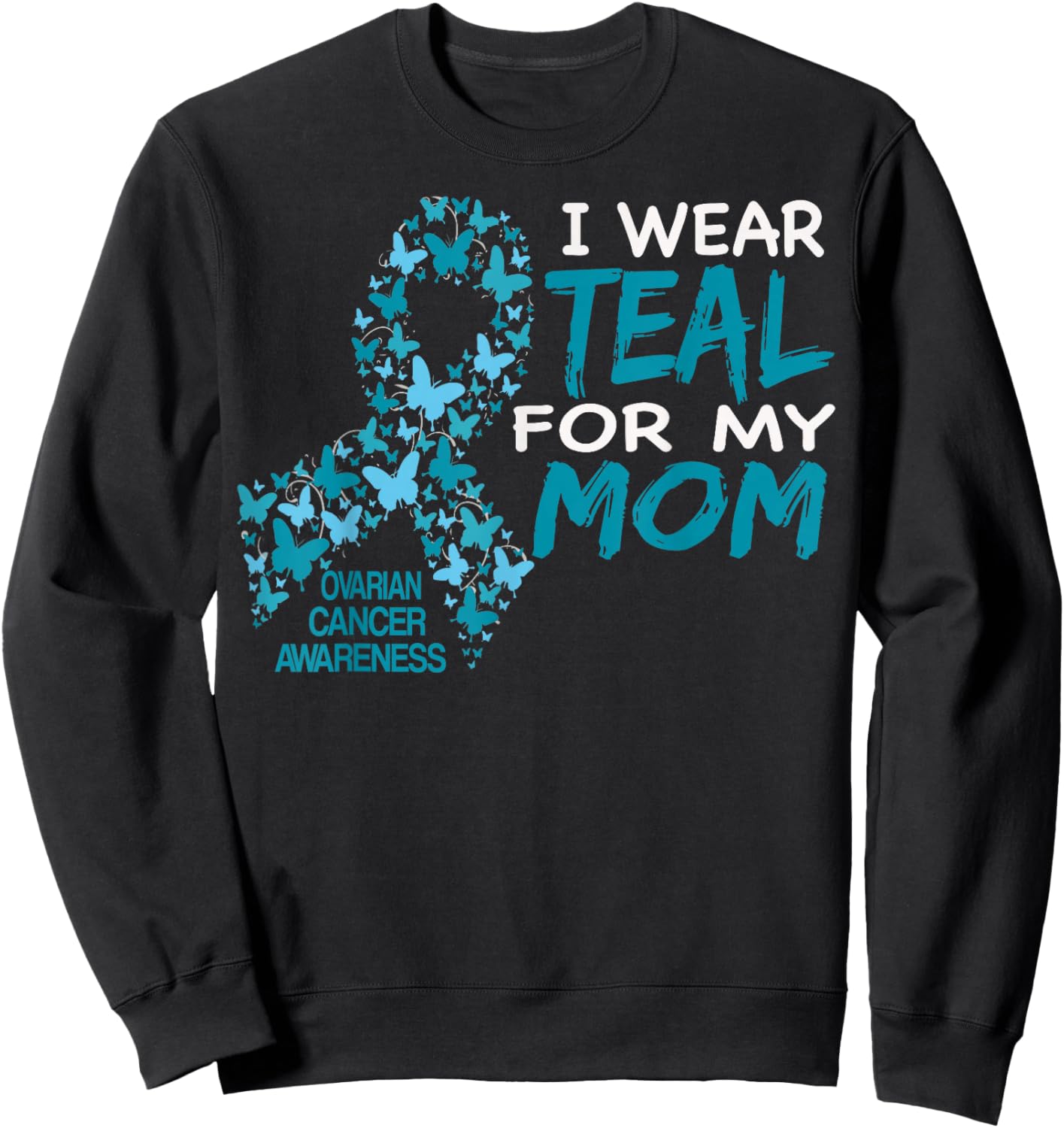 I Wear Teal For My Mom Ovarian Cancer Awareness T Shirt Sweatshirt - Sweatshirt | Black