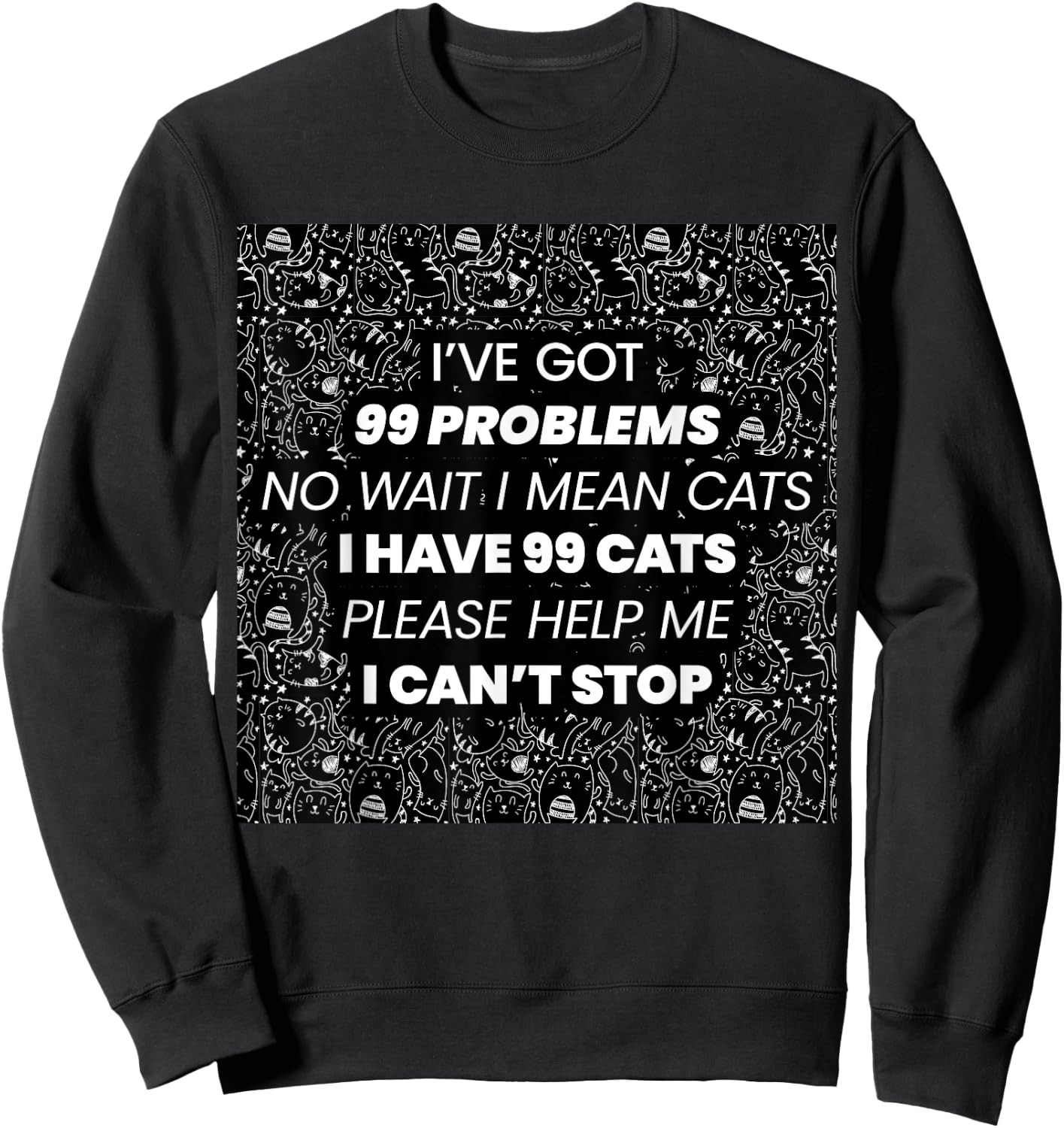 I've Got 99 Problems No Wait I Mean Cats I have 99 Cats Sweatshirt - Sweatshirt | Black