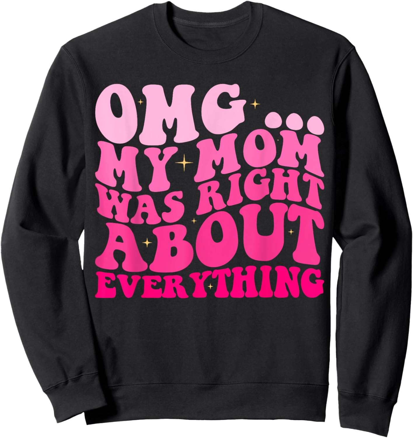 OMG My Mom Was Right About EVERYTHING Groovy Sweatshirt - Sweatshirt | Black