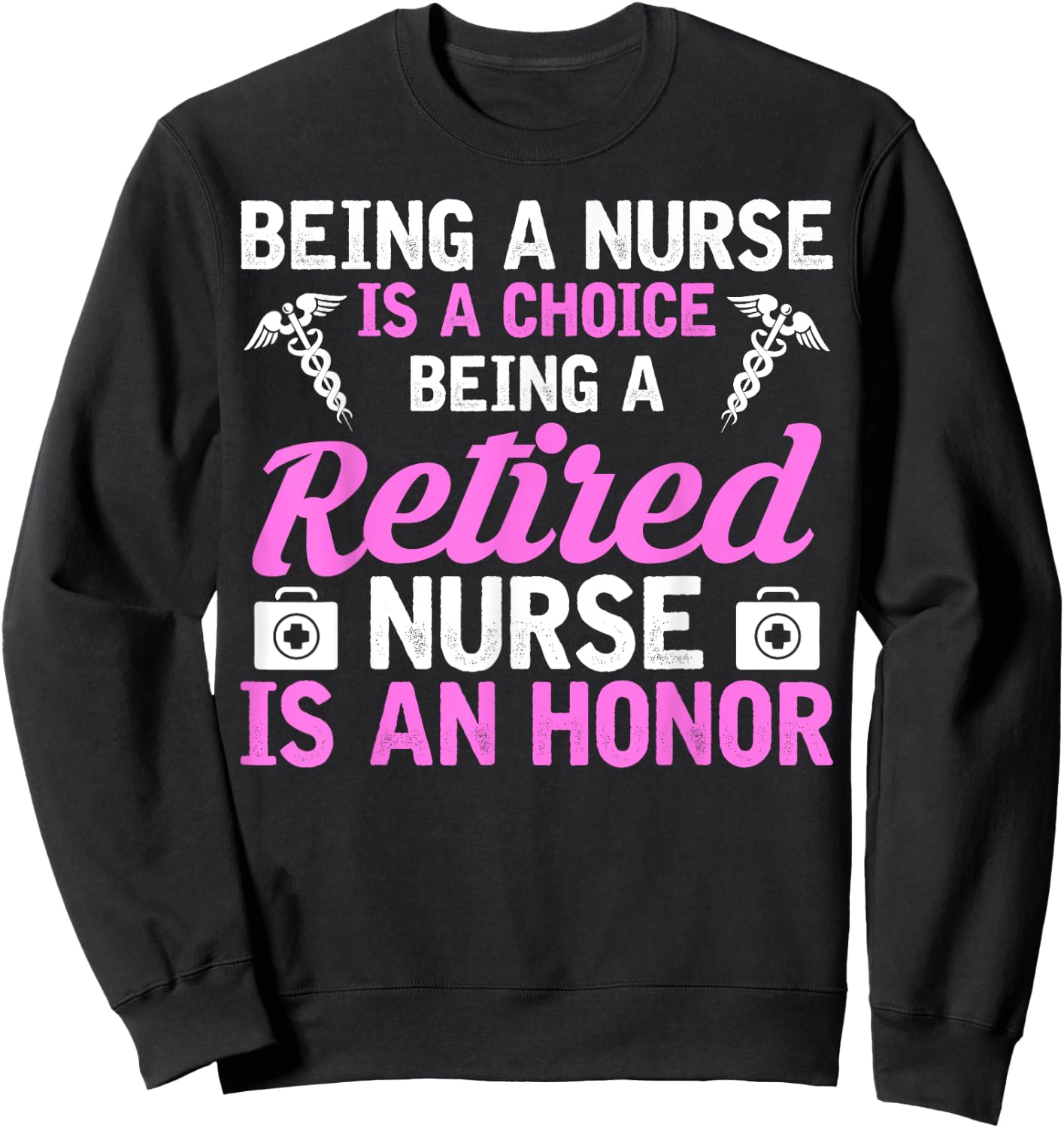 Being A Nurse Is A Choice Being A Retired Nurse Is A Honor Sweatshirt - Sweatshirt | Black