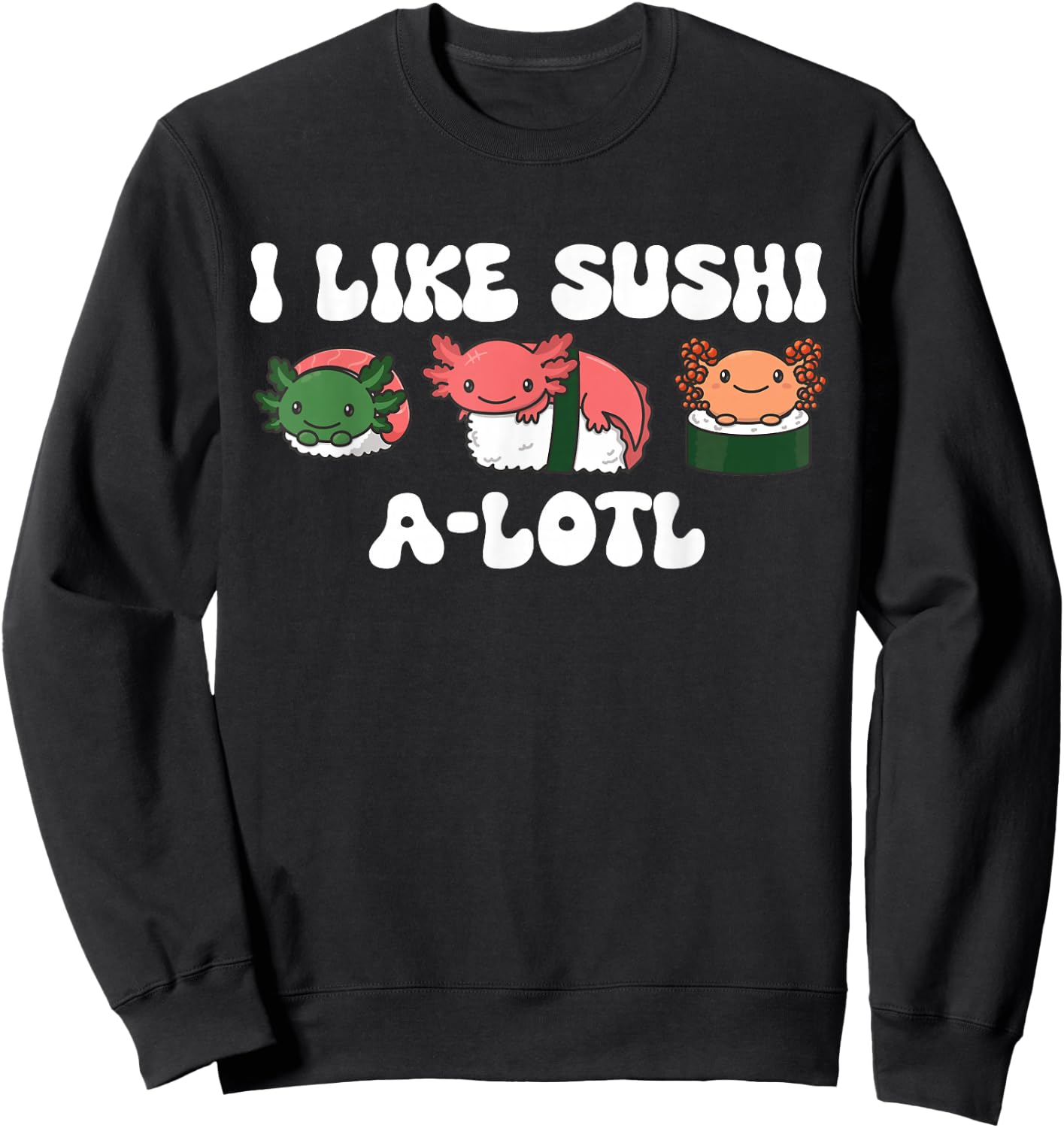 Sushi-lotl Word Game Sushi Axolotls Kawaii Sushi Axolotl Sweatshirt - Sweatshirt | Black