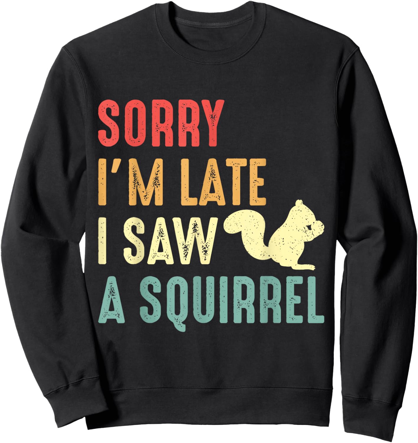 Funny Squirrel Shirt Sorry I'm Late I Saw Squirrel Lover Sweatshirt - Sweatshirt | Black
