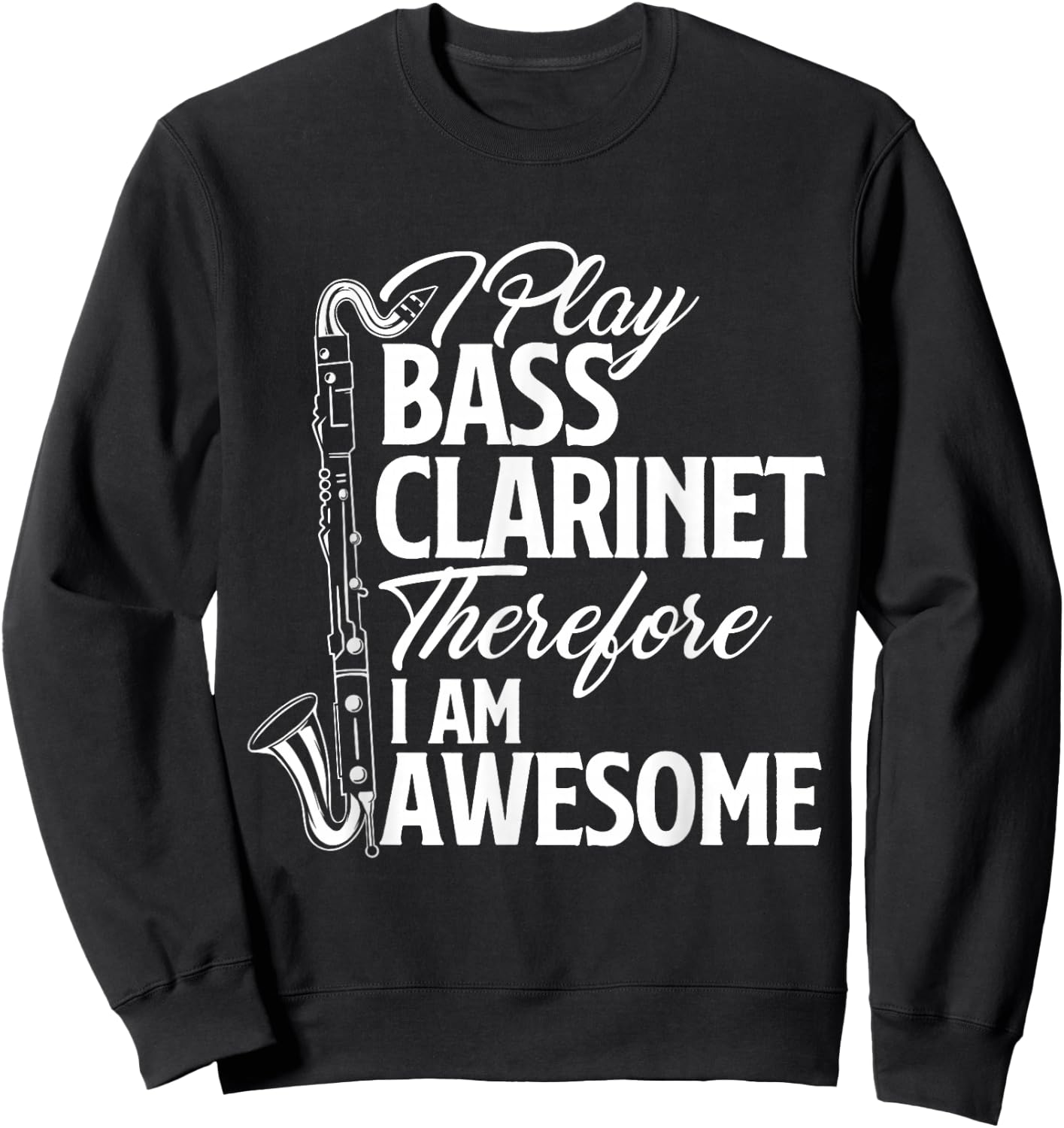 I Play Bass Clarinet Therefore I Am Awesome - Clarinetist Sweatshirt - Sweatshirt | Black