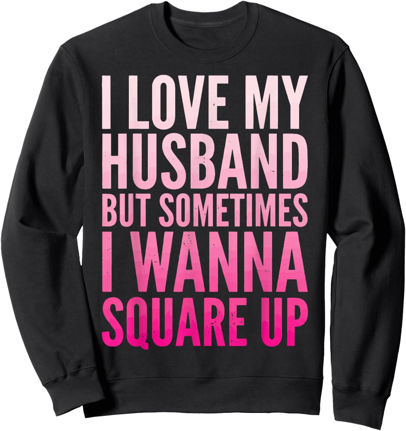 I Love My Husband But Sometimes I Wanna Square Up Sweatshirt - Sweatshirt | Black