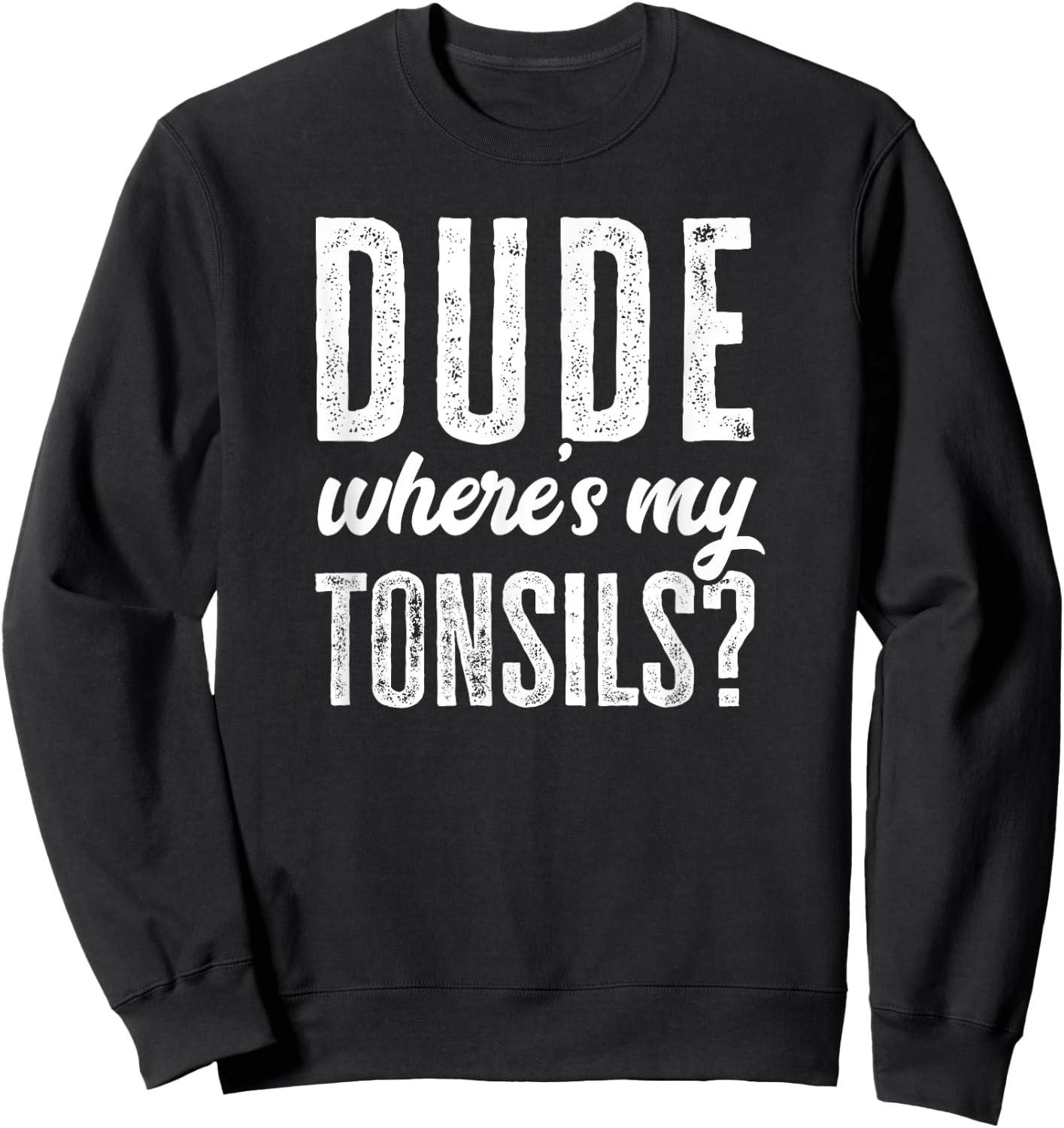 Dude Wheres My Tonsils Shirt Funny Get Well Hospital Sweatshirt - Sweatshirt | Black