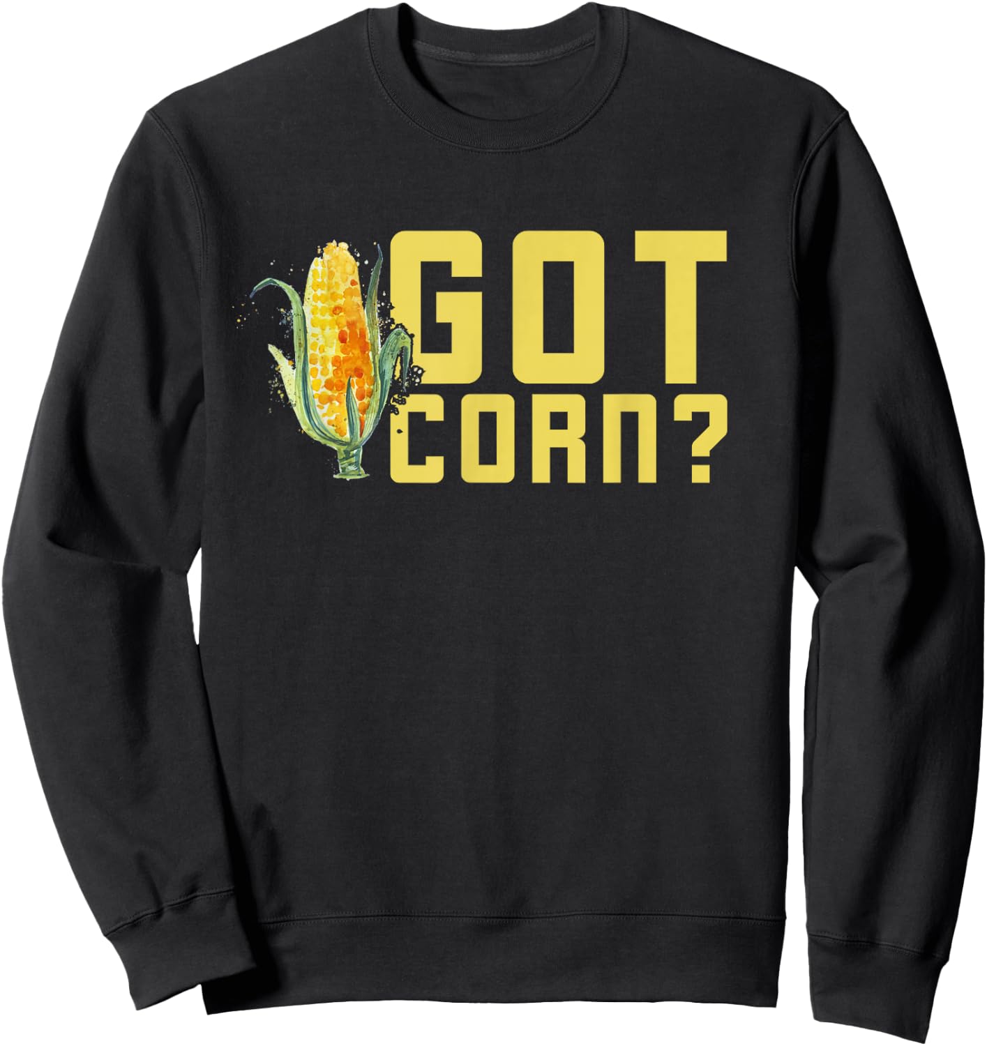 Got Corn Shirt - Funny I Love Corn Shirt - Corn Shirt Sweatshirt - Sweatshirt | Black